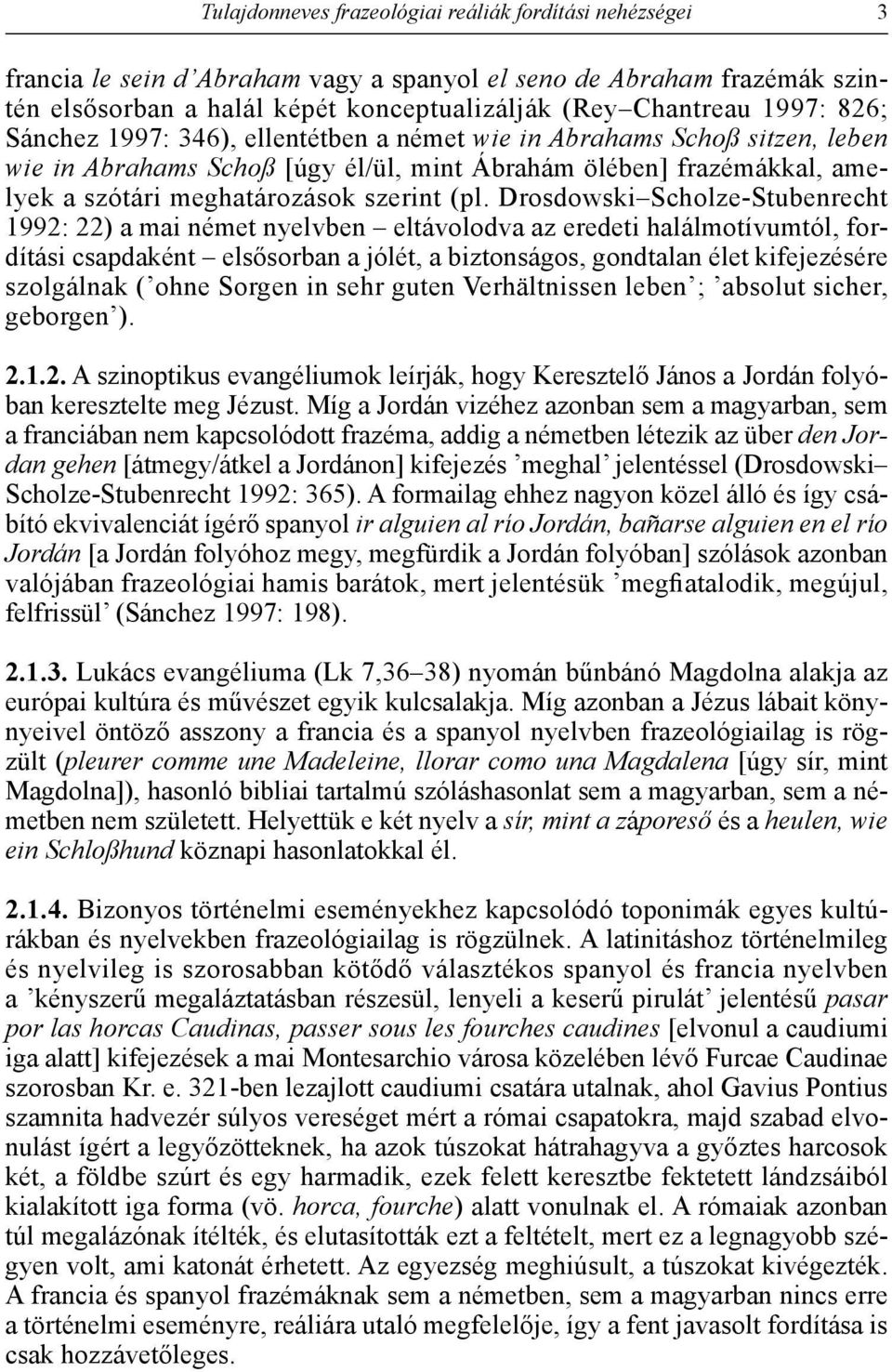 Drosdowski Scholze-Stubenrecht 1992: 22) a mai német nyelvben eltávolodva az eredeti halálmotívumtól, fordítási csapdaként elsősorban a jólét, a biztonságos, gondtalan élet kifejezésére szolgálnak (