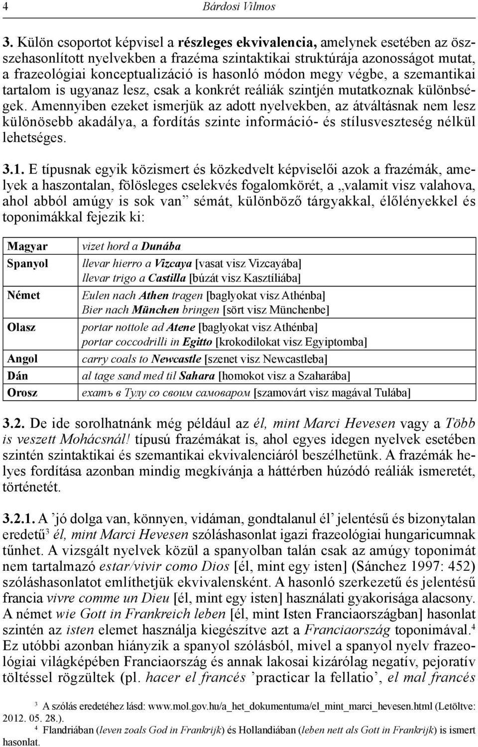 módon megy végbe, a szemantikai tartalom is ugyanaz lesz, csak a konkrét reáliák szintjén mutatkoznak különbségek.