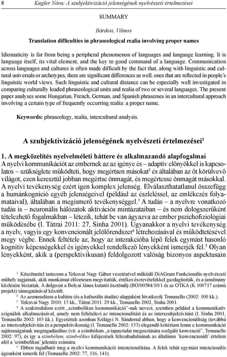 Communication across languages and cultures is often made difficult by the fact that, along with linguistic and cultural universals or archetypes, there are significant differences as well, ones that