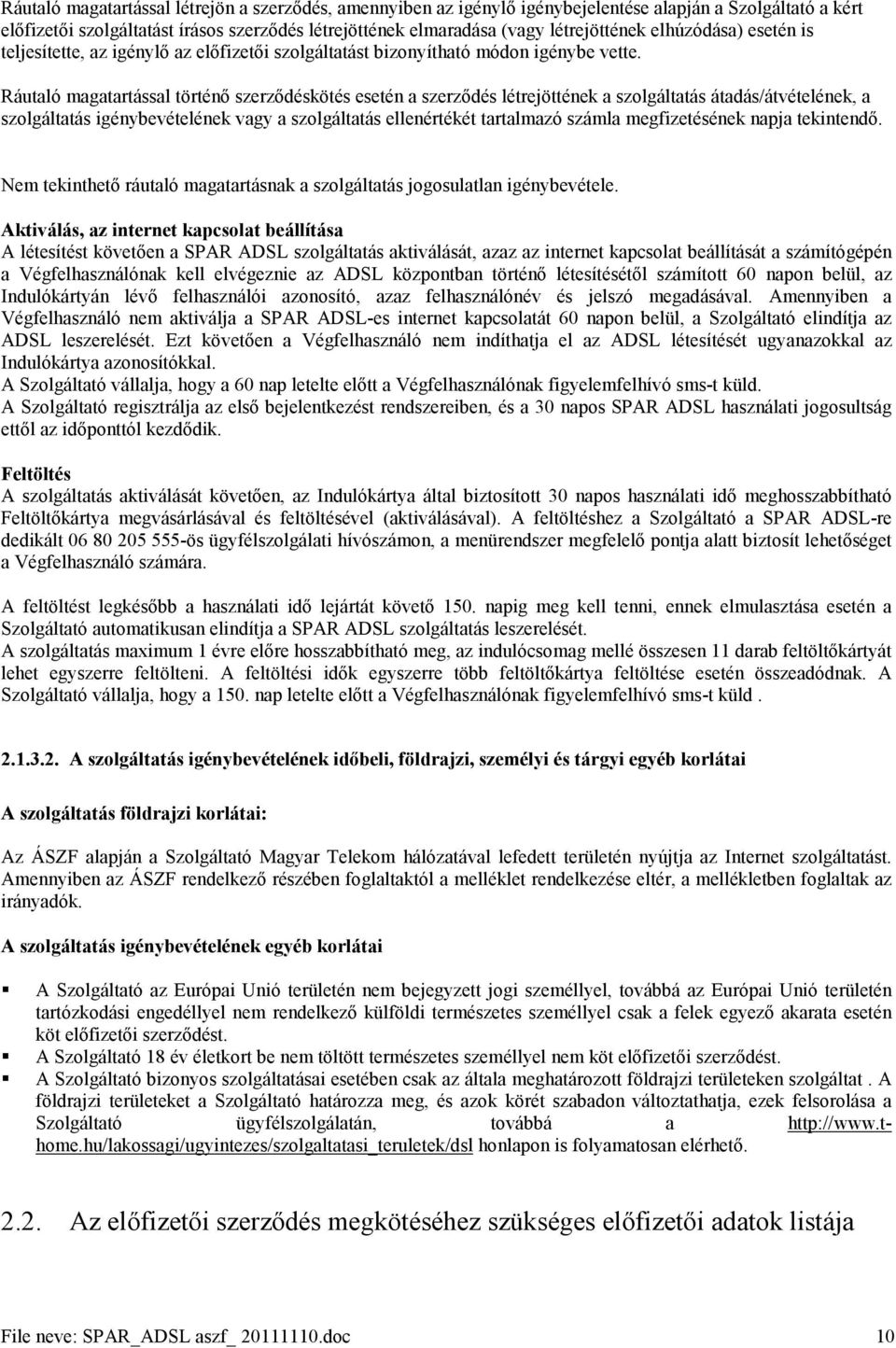 Ráutaló magatartással történő szerződéskötés esetén a szerződés létrejöttének a szolgáltatás átadás/átvételének, a szolgáltatás igénybevételének vagy a szolgáltatás ellenértékét tartalmazó számla