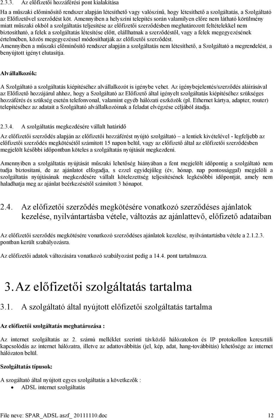 felek a szolgáltatás létesítése előtt, elállhatnak a szerződéstől, vagy a felek megegyezésének értelmében, közös megegyezéssel módosíthatják az előfizetői szerződést.