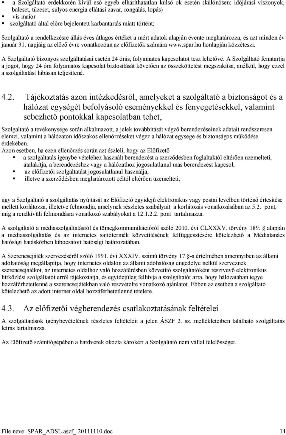 napjáig az előző évre vonatkozóan az előfizetők számára www.spar.hu honlapján közzéteszi. A Szolgáltató bizonyos szolgáltatásai esetén 24 órás, folyamatos kapcsolatot tesz lehetővé.