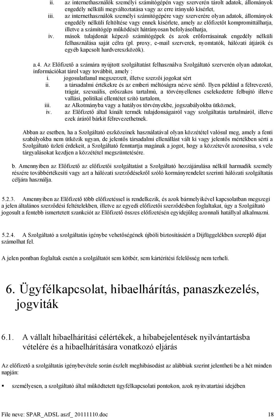 szerverére olyan adatok, állományok engedély nélküli feltöltése vagy ennek kísérlete, amely az előfizetőt kompromittálhatja, illetve a számítógép működését hátrányosan befolyásolhatja, mások