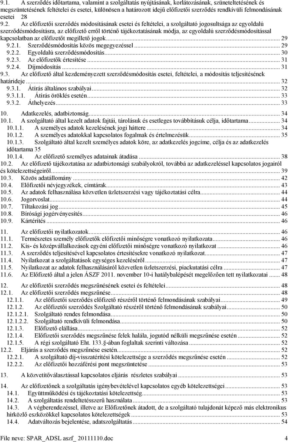 9.2. Az előfizetői szerződés módosításának esetei és feltételei, a szolgáltató jogosultsága az egyoldalú szerződésmódosításra, az előfizető erről történő tájékoztatásának módja, az egyoldalú