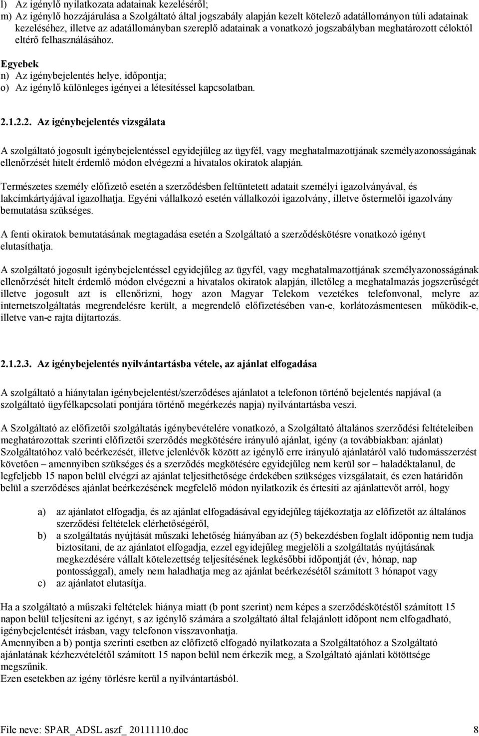 Egyebek n) Az igénybejelentés helye, időpontja; o) Az igénylő különleges igényei a létesítéssel kapcsolatban. 2.