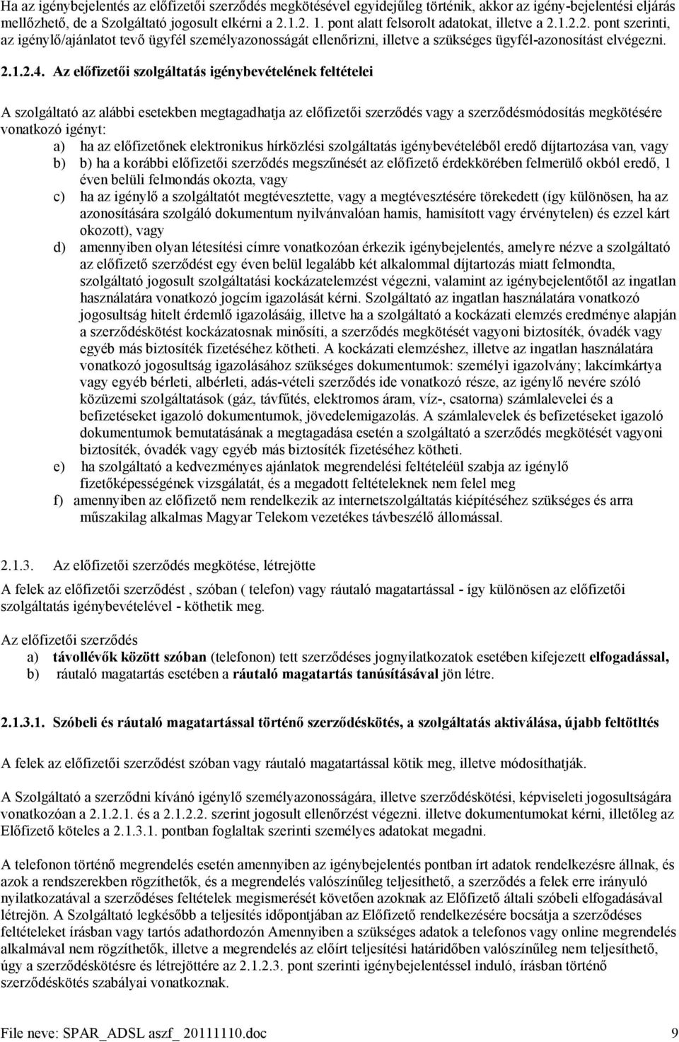 Az előfizetői szolgáltatás igénybevételének feltételei A szolgáltató az alábbi esetekben megtagadhatja az előfizetői szerződés vagy a szerződésmódosítás megkötésére vonatkozó igényt: a) ha az