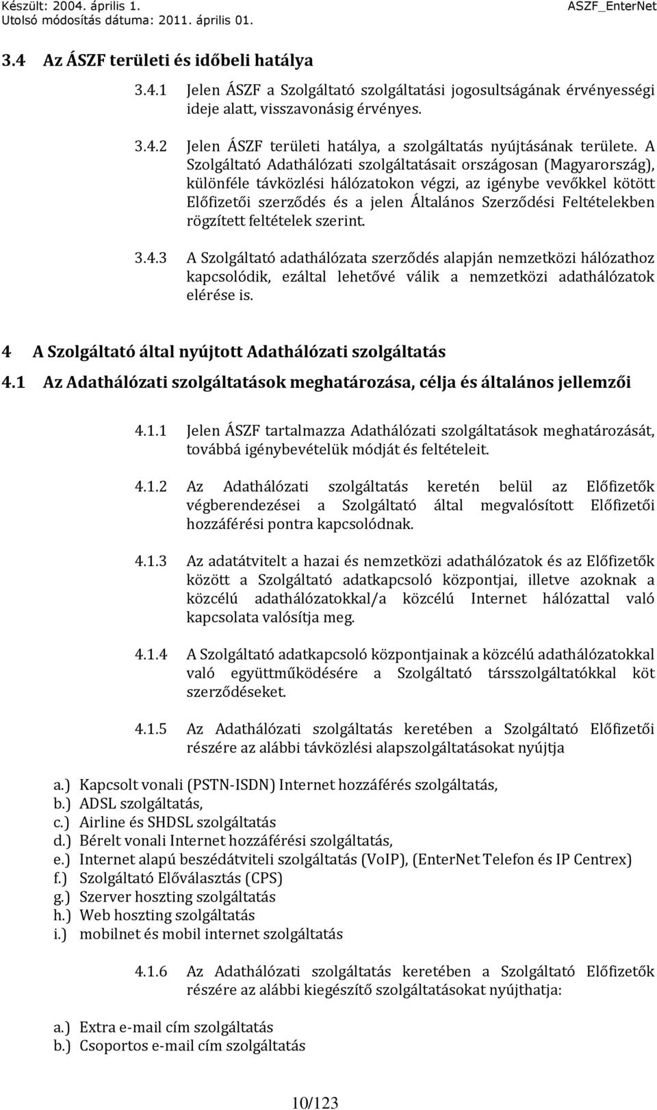 Feltételekben rögzített feltételek szerint. 3.4.3 A Szolgáltató adathálózata szerződés alapján nemzetközi hálózathoz kapcsolódik, ezáltal lehetővé válik a nemzetközi adathálózatok elérése is.