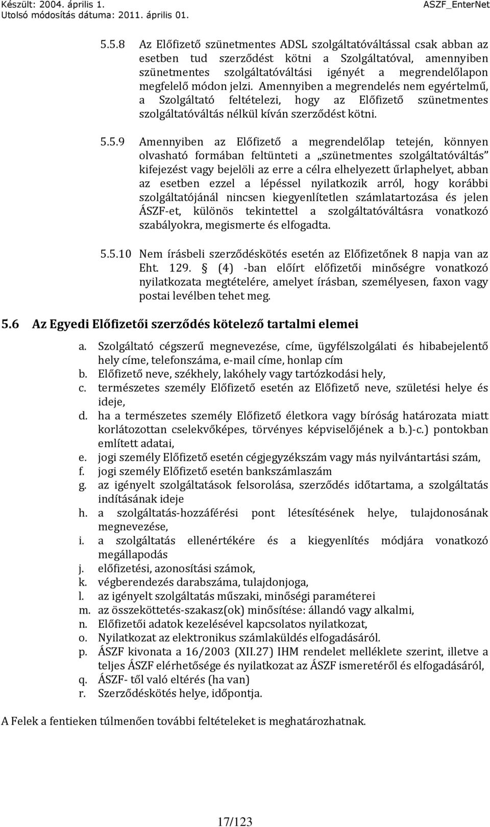 5.9 Amennyiben az Előfizető a megrendelőlap tetején, könnyen olvasható formában feltünteti a szünetmentes szolgáltatóváltás kifejezést vagy bejelöli az erre a célra elhelyezett űrlaphelyet, abban az