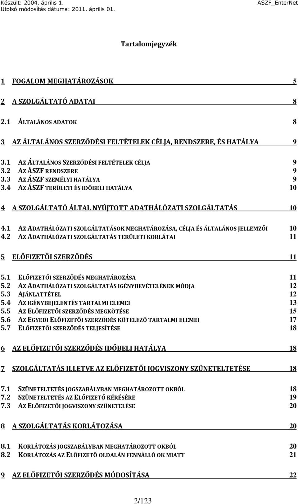 4 AZ ÁSZF TERÜLETI ÉS IDŐBELI HATÁLYA 10 4 A SZOLGÁLTATÓ ÁLTAL NYÚJTOTT ADATHÁLÓZATI SZOLGÁLTATÁS 10 4.1 AZ ADATHÁLÓZATI SZOLGÁLTATÁSOK MEGHATÁROZÁSA, CÉLJA ÉS ÁLTALÁNOS JELLEMZŐI 10 4.