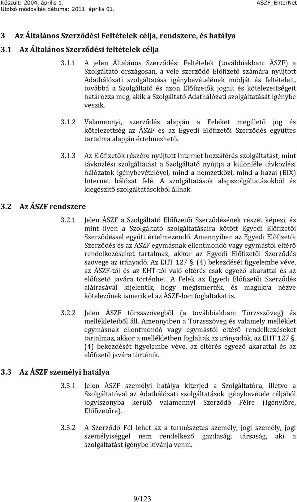 1 A jelen Általános Szerződési Feltételek (továbbiakban: ÁSZF) a Szolgáltató országosan, a vele szerződő Előfizető számára nyújtott Adathálózati szolgáltatása igénybevételének módját és feltételeit,