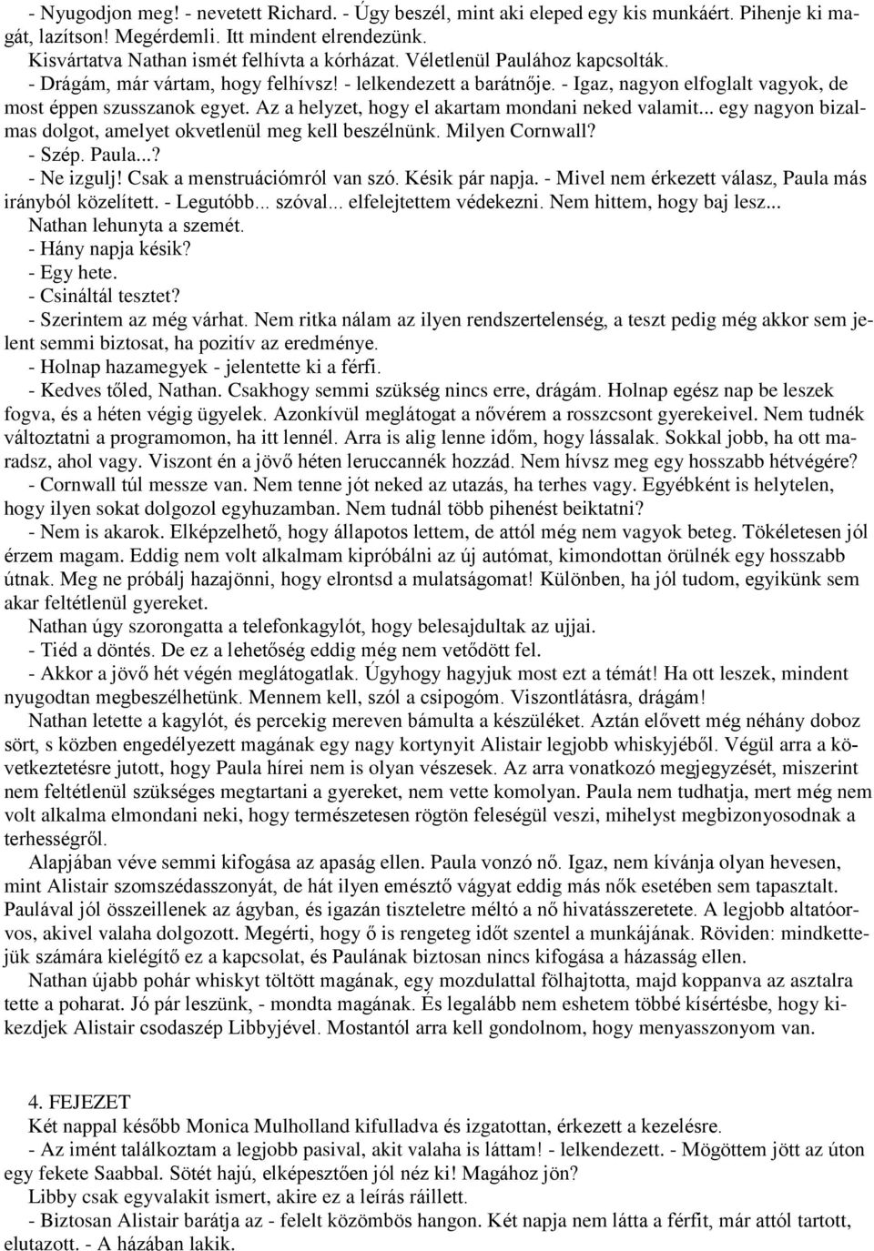 Az a helyzet, hogy el akartam mondani neked valamit... egy nagyon bizalmas dolgot, amelyet okvetlenül meg kell beszélnünk. Milyen Cornwall? - Szép. Paula...? - Ne izgulj!