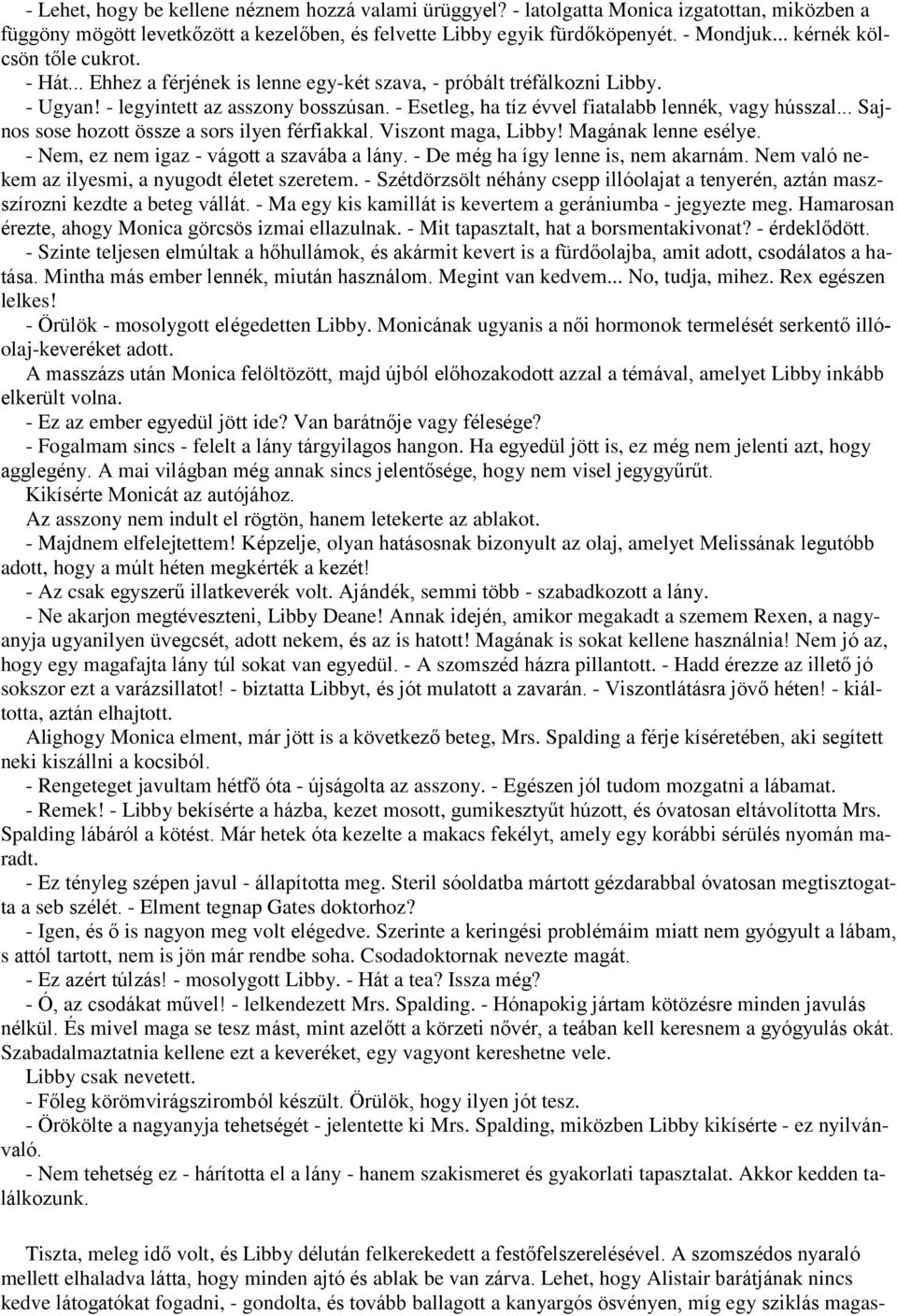 - Esetleg, ha tíz évvel fiatalabb lennék, vagy hússzal... Sajnos sose hozott össze a sors ilyen férfiakkal. Viszont maga, Libby! Magának lenne esélye. - Nem, ez nem igaz - vágott a szavába a lány.