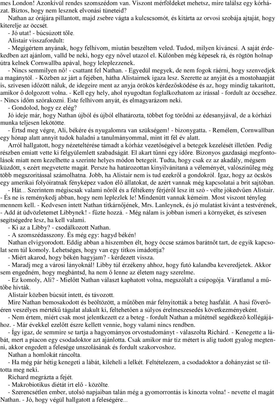 Alistair visszafordult: - Megígértem anyának, hogy felhívom, miután beszéltem veled. Tudod, milyen kíváncsi. A saját érdekedben azt ajánlom, valld be neki, hogy egy nővel utazol el.