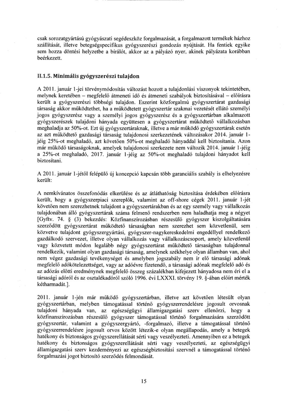 január 1-jei törvénymódosítás változást hozott a tulajdonlási viszonyok tekintetében, melynek keretében megfelelő átmeneti id ő és átmeneti szabályok biztosításával el őírásra került a gyógyszerészi