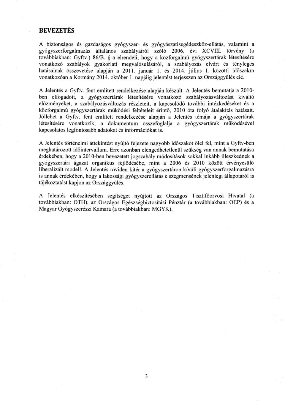 január 1. és 2014. július 1. közötti időszakra vonatkozóan a Kormány 2014. október 1. napjáig jelentést terjesszen az Országgy űlés elé. A Jelentés a Gyftv. fent említett rendelkezése alapján készült.