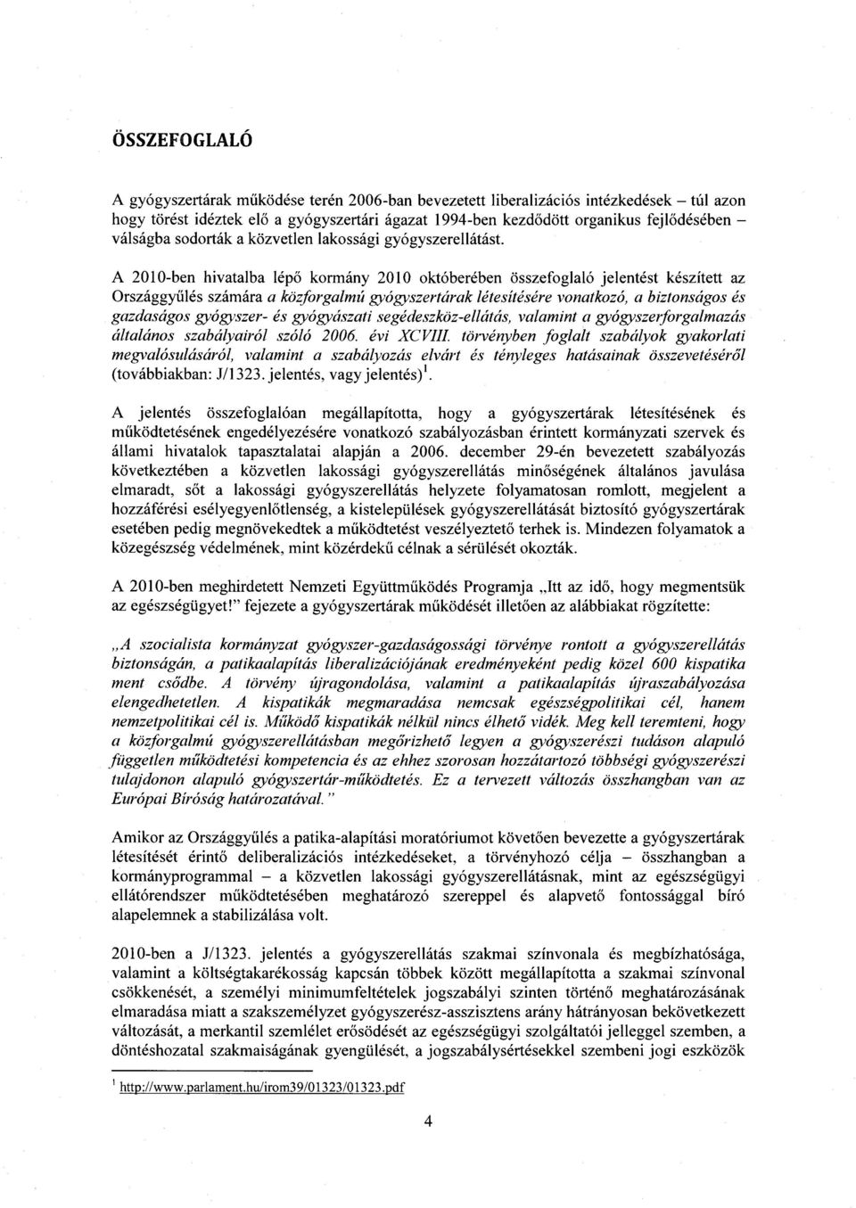 A 2010-ben hivatalba lépő kormány 2010 októberében összefoglaló jelentést készített az Országgyűlés számára a közforgalmú gyógyszertárak létesítésére vonatkozó, a biztonságos é s gazdaságos