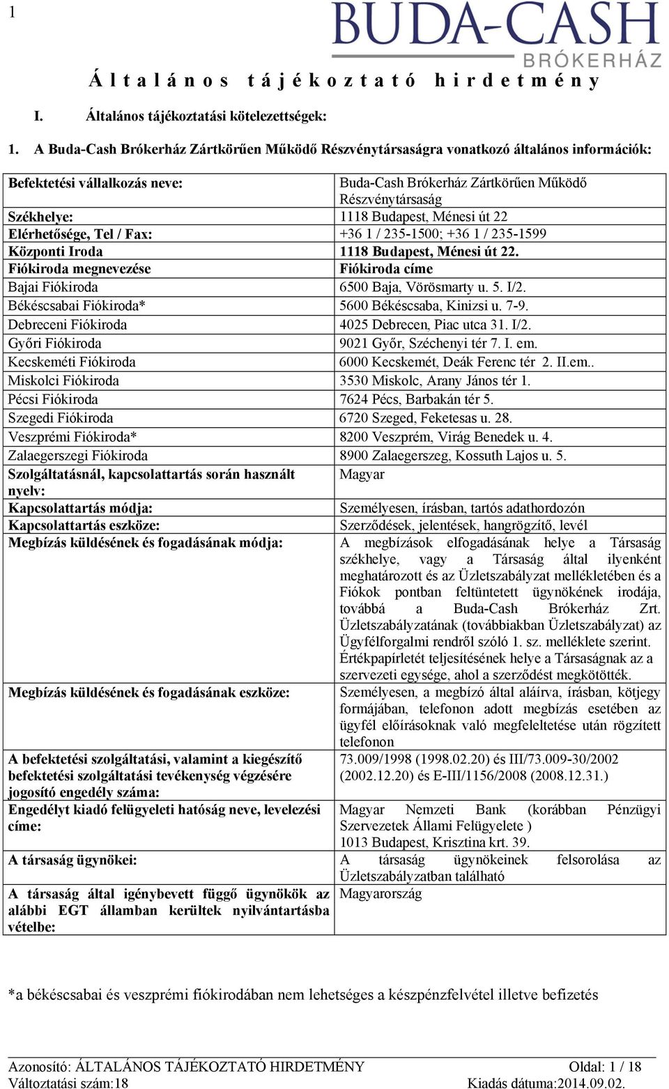 Budapest, Ménesi út 22 Elérhetősége, Tel / Fax: +36 1 / 235-1500; +36 1 / 235-1599 Központi Iroda 1118 Budapest, Ménesi út 22.