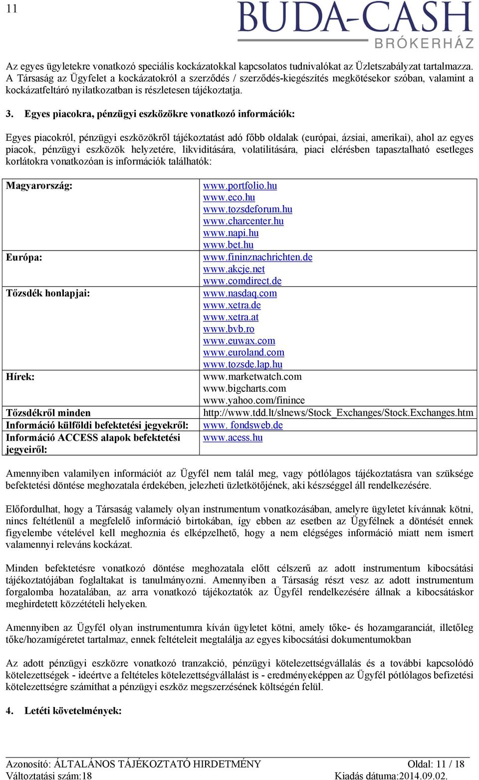 Egyes piacokra, pénzügyi eszközökre vonatkozó információk: Egyes piacokról, pénzügyi eszközökről tájékoztatást adó főbb oldalak (európai, ázsiai, amerikai), ahol az egyes piacok, pénzügyi eszközök