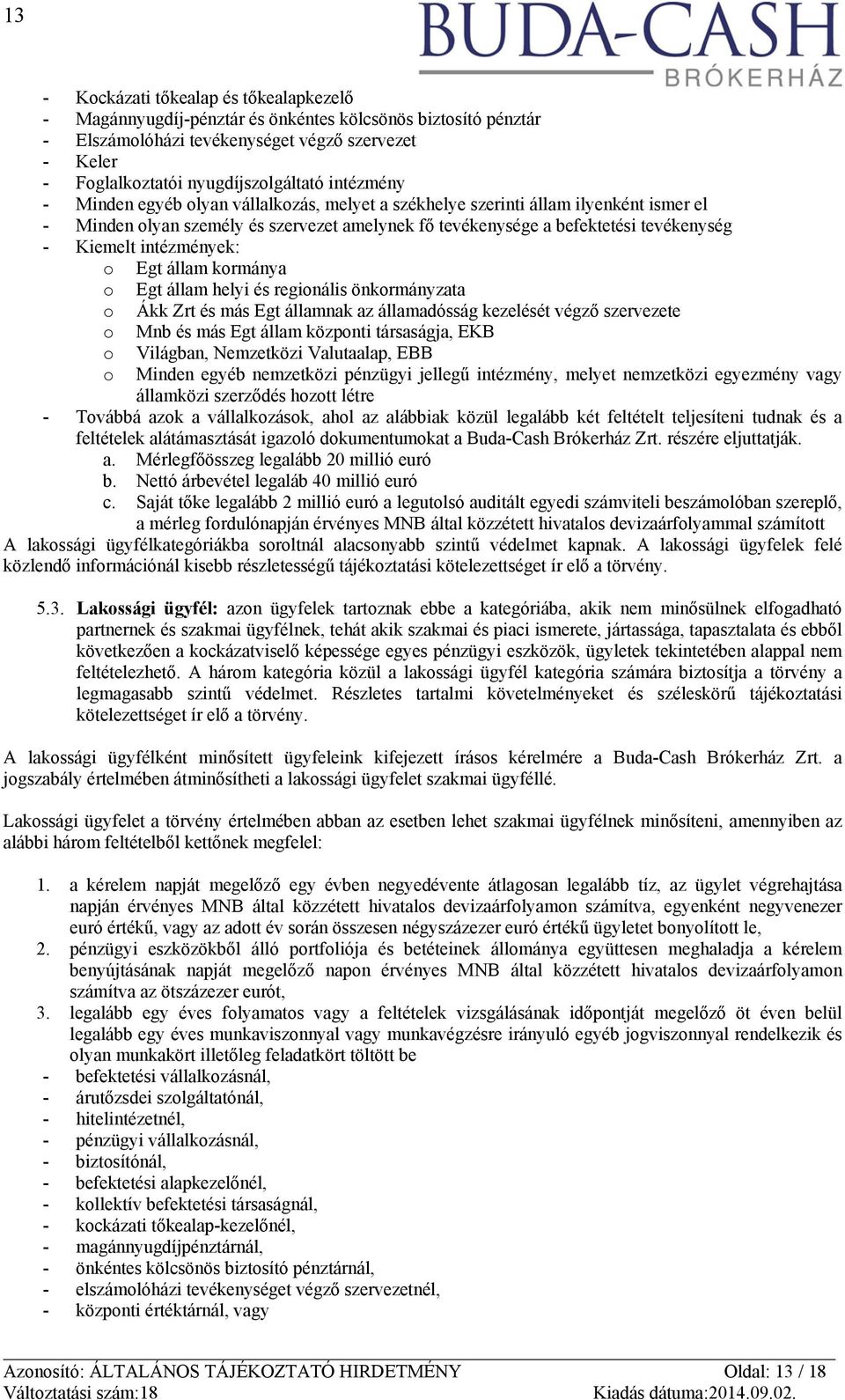 intézmények: o Egt állam kormánya o Egt állam helyi és regionális önkormányzata o Ákk Zrt és más Egt államnak az államadósság kezelését végző szervezete o Mnb és más Egt állam központi társaságja,