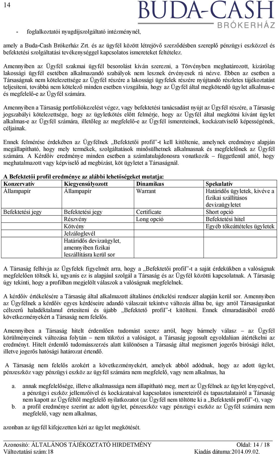 Amennyiben az Ügyfél szakmai ügyfél besorolást kíván szerezni, a Törvényben meghatározott, kizárólag lakossági ügyfél esetében alkalmazandó szabályok nem lesznek érvényesek rá nézve.