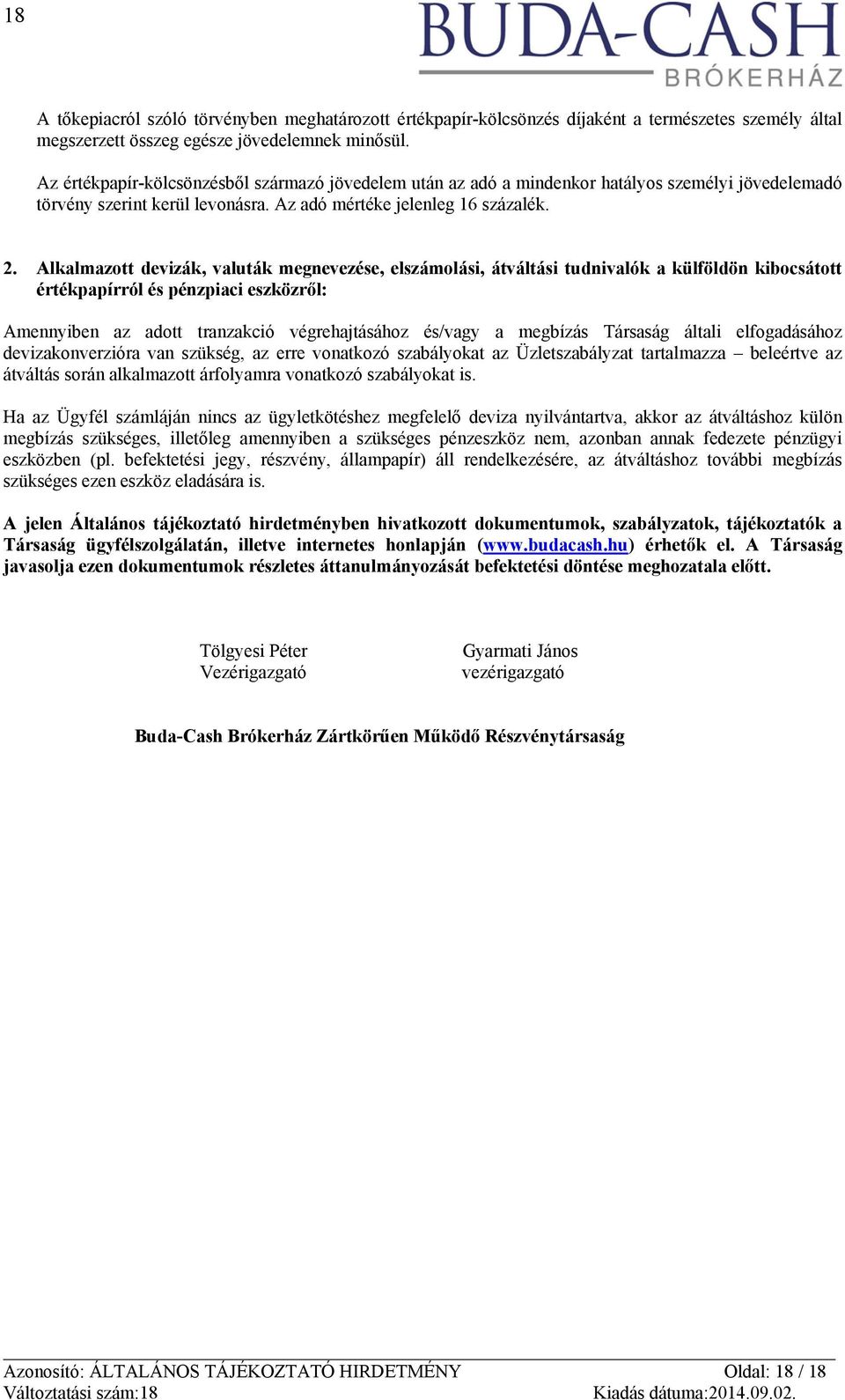 Alkalmazott devizák, valuták megnevezése, elszámolási, átváltási tudnivalók a külföldön kibocsátott értékpapírról és pénzpiaci eszközről: Amennyiben az adott tranzakció végrehajtásához és/vagy a