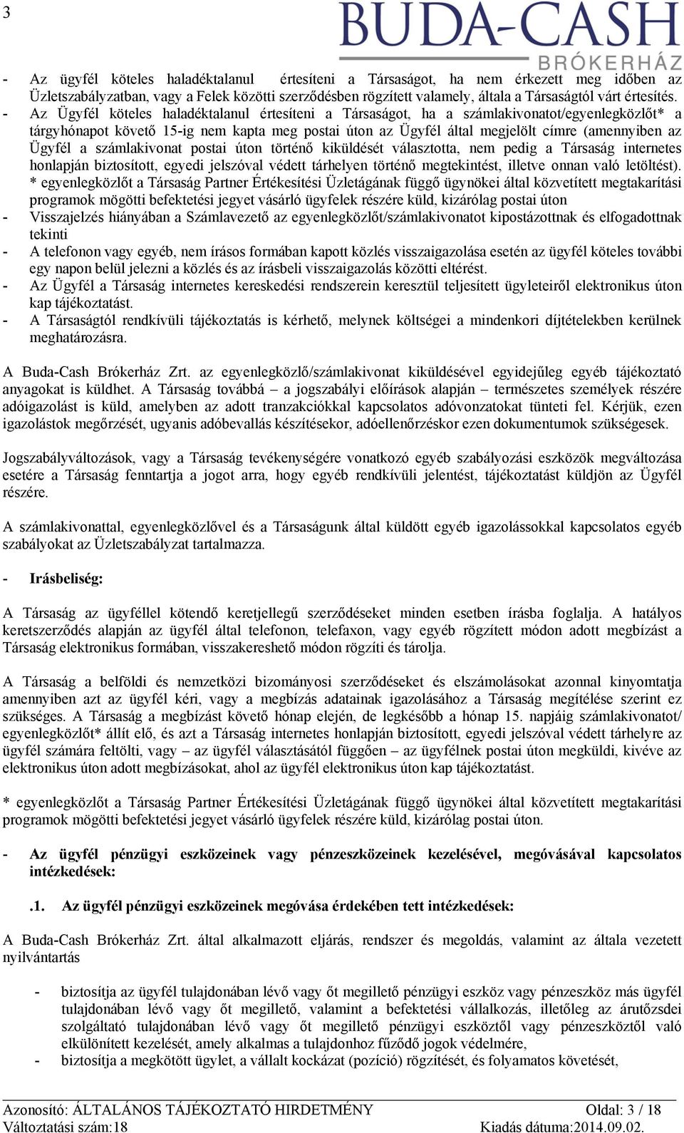 - Az Ügyfél köteles haladéktalanul értesíteni a Társaságot, ha a számlakivonatot/egyenlegközlőt* a tárgyhónapot követő 15-ig nem kapta meg postai úton az Ügyfél által megjelölt címre (amennyiben az