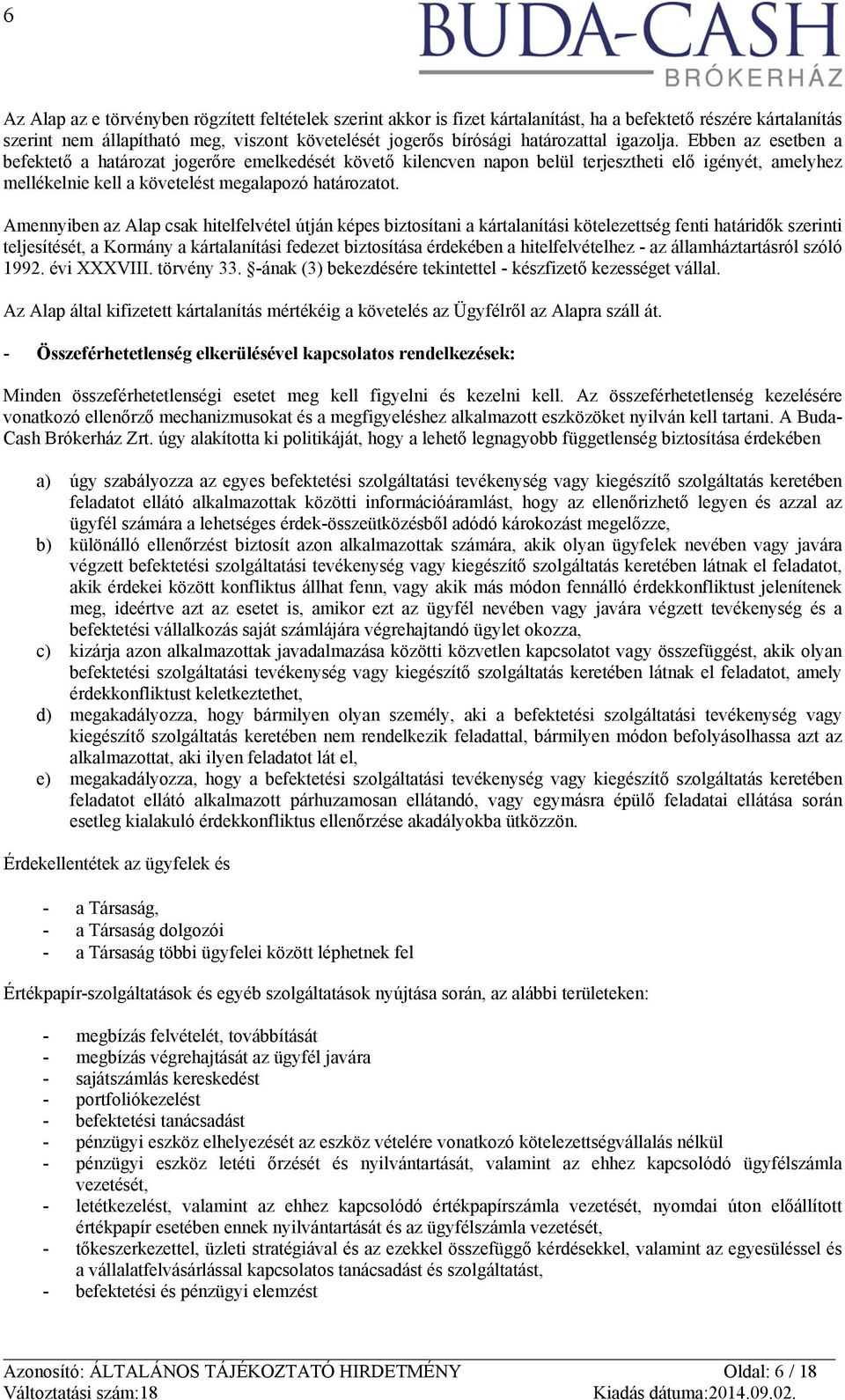 Amennyiben az Alap csak hitelfelvétel útján képes biztosítani a kártalanítási kötelezettség fenti határidők szerinti teljesítését, a Kormány a kártalanítási fedezet biztosítása érdekében a