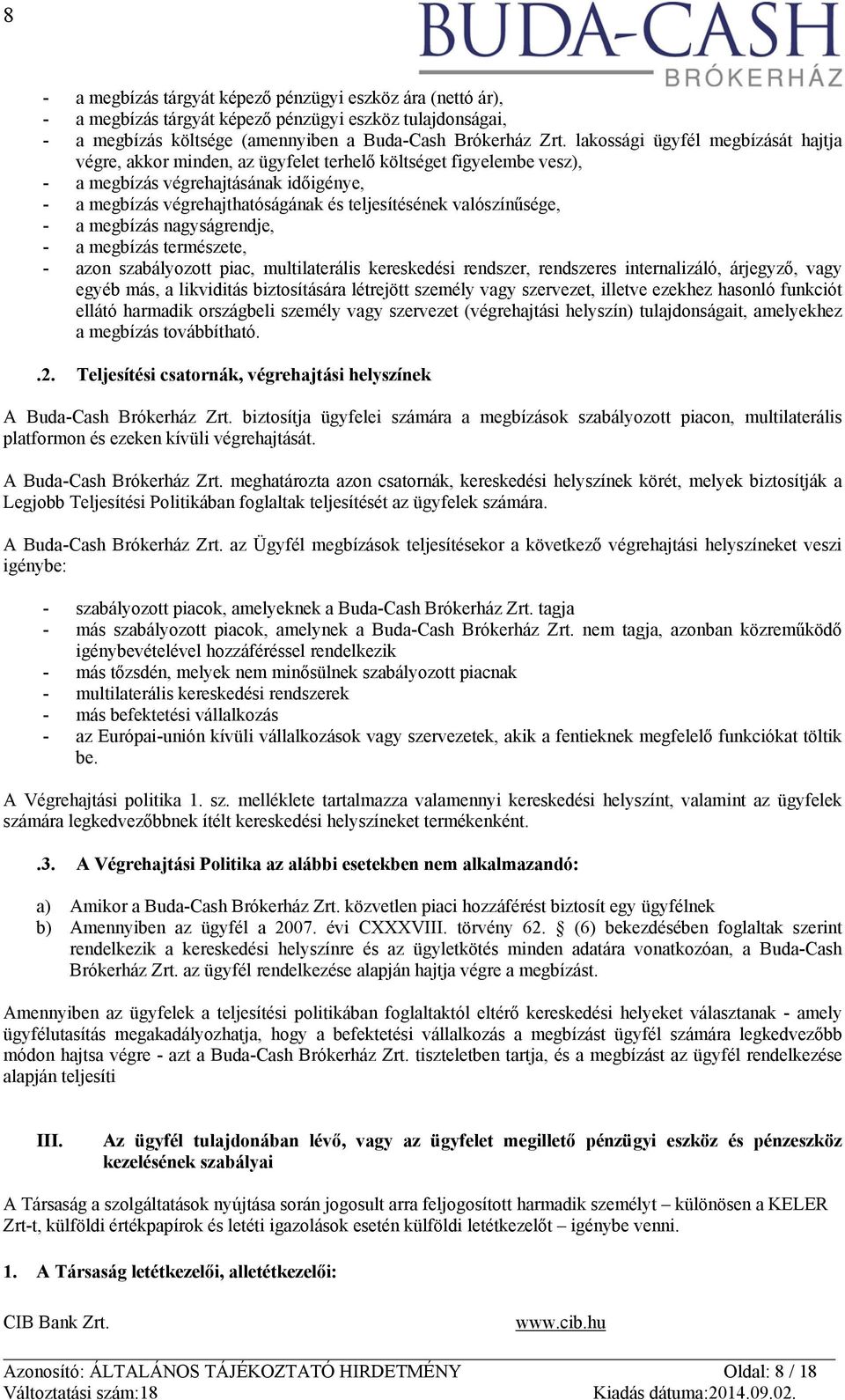 valószínűsége, - a megbízás nagyságrendje, - a megbízás természete, - azon szabályozott piac, multilaterális kereskedési rendszer, rendszeres internalizáló, árjegyző, vagy egyéb más, a likviditás