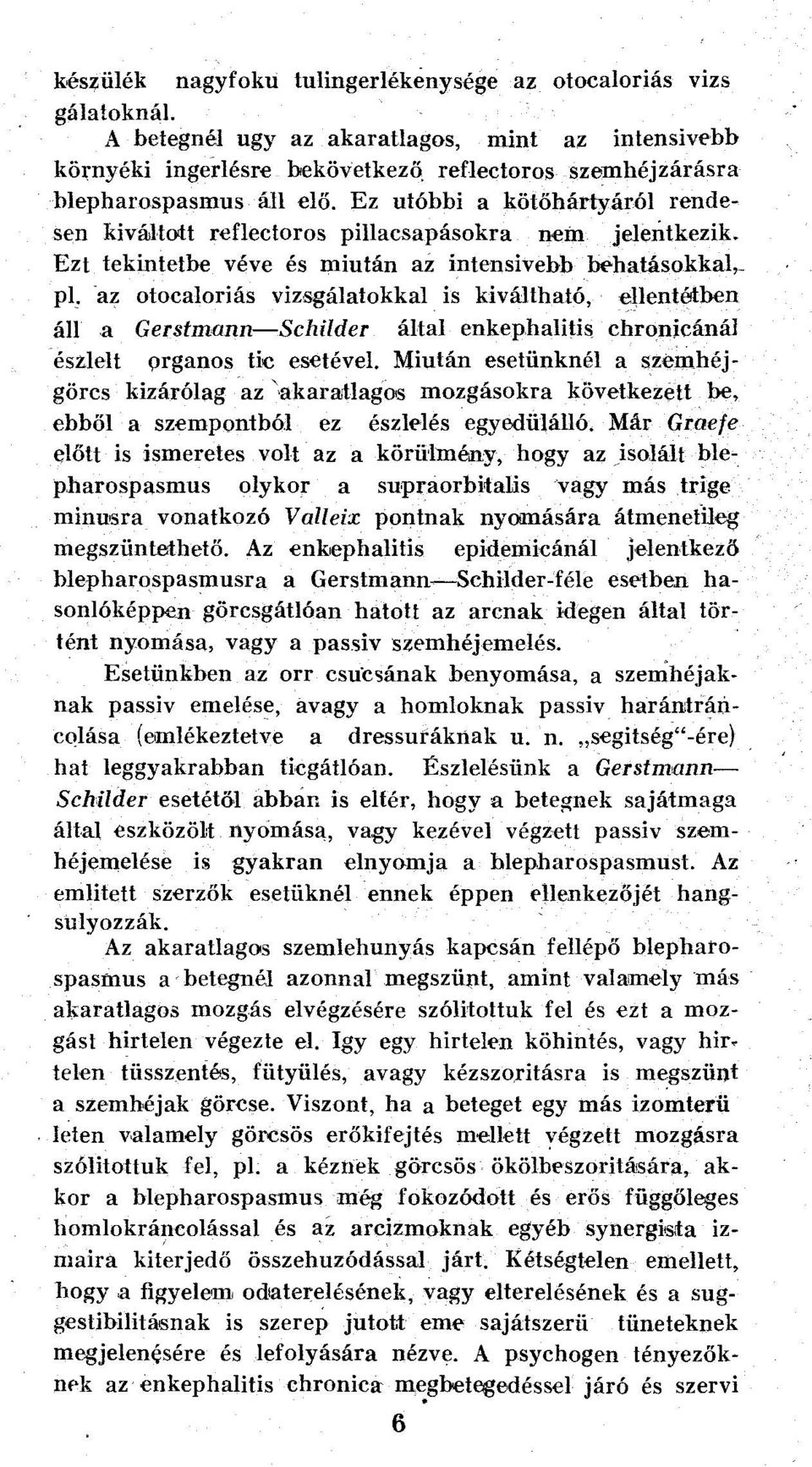 Ez utóbbi a kötőhártyáról rendesen kiváltott reflectoros pillacsapásokra nem jelentkezik. Ezt tekintetbe véve és miután az intensivebb behatásokkal,- pl.