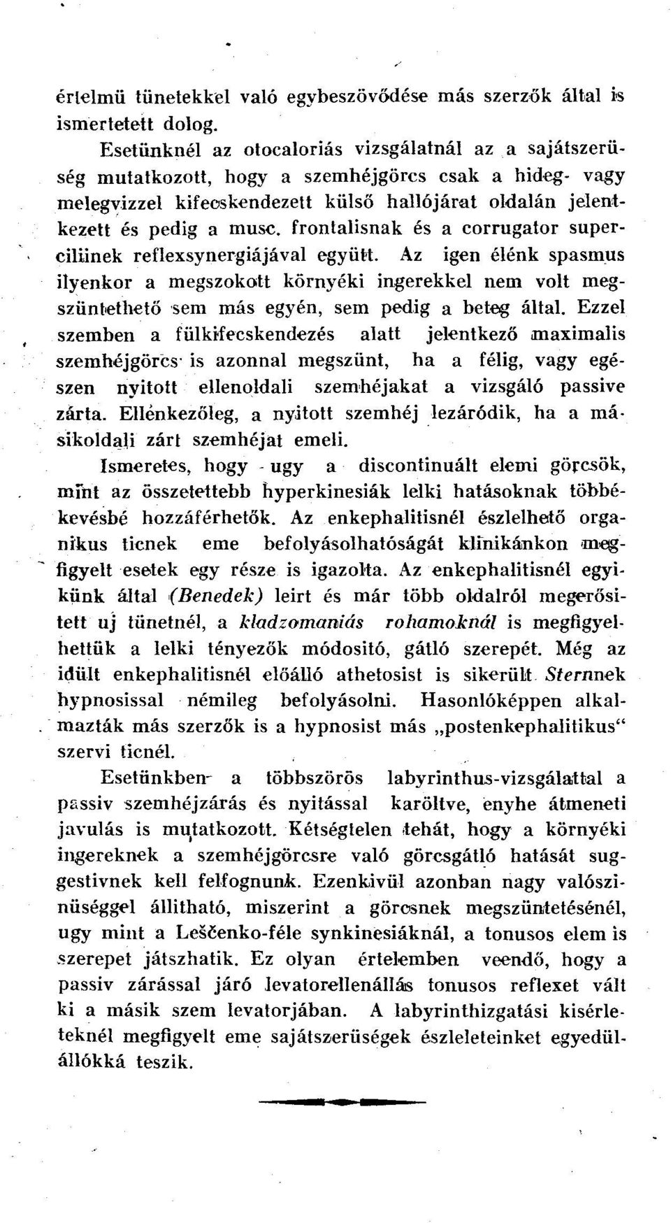 frontalisnak és a corrugator superciliinek reflexsynergiájával együtt. Az igen élénk spasmus ilyenkor a megszokott környéki ingerekkel nem volt megszüntethető sem más egyén, sem pedig a beteg által.