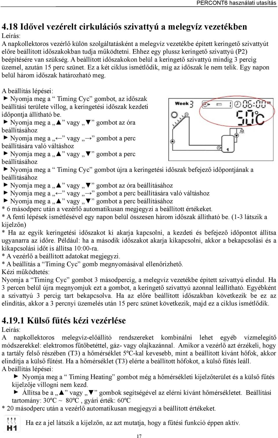 működtetni. Ehhez egy plussz keringető szivattyú (P2) beépítésére van szükség. A beállított időszakokon belül a keringető szivattyú mindig 3 percig üzemel, azután 15 perc szünet.
