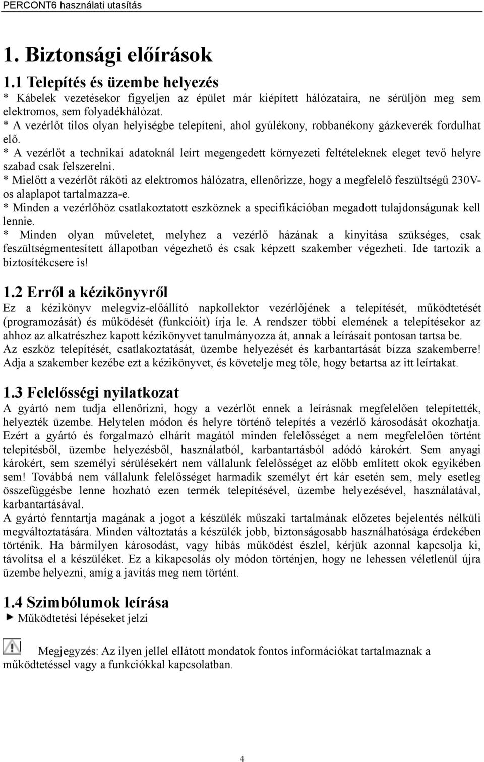 * A vezérlőt tilos olyan helyiségbe telepíteni, ahol gyúlékony, robbanékony gázkeverék fordulhat elő.