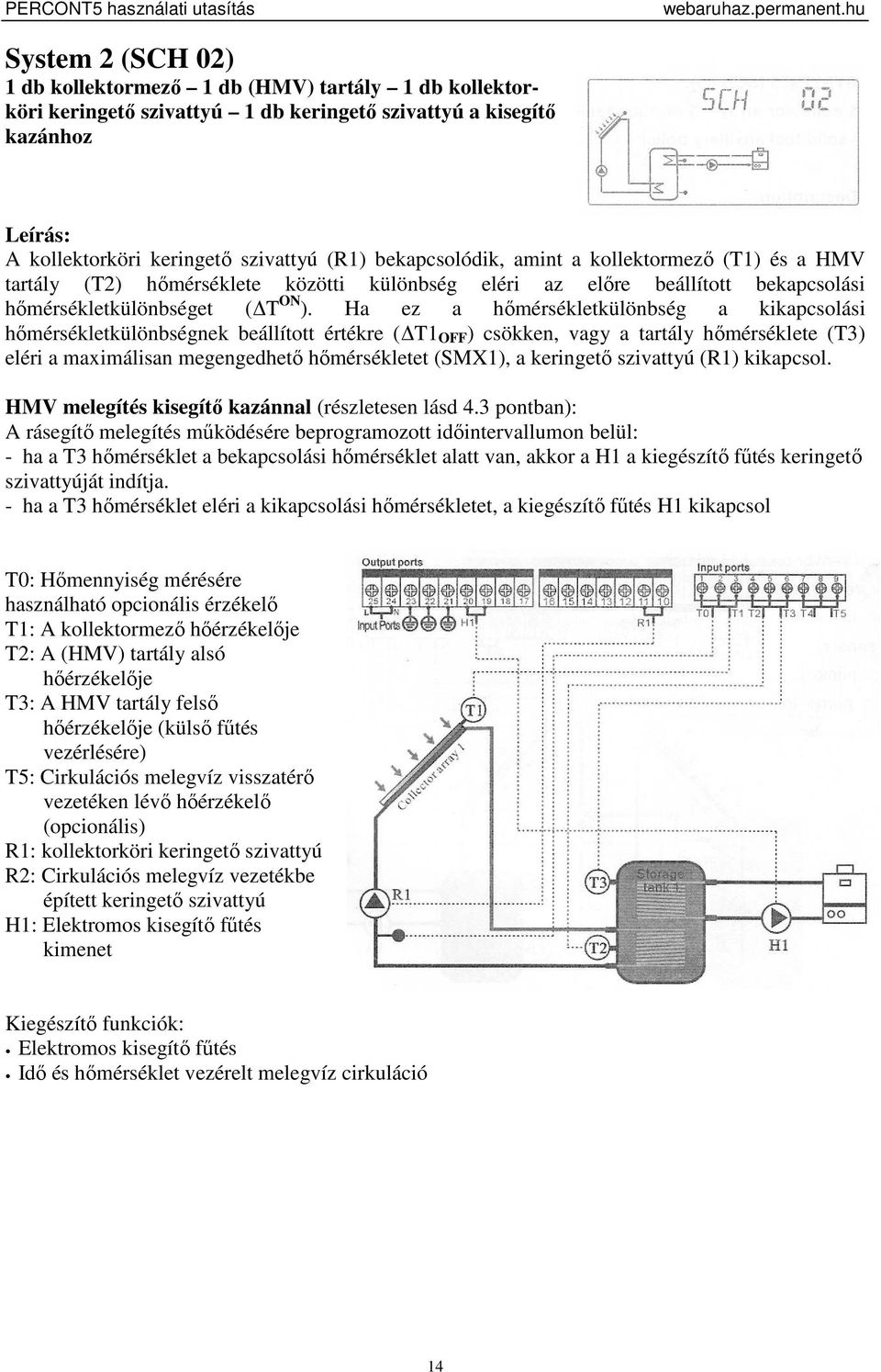 Ha ez a hőmérsékletkülönbség a kikapcsolási hőmérsékletkülönbségnek beállított értékre ( T1 OFF ) csökken, vagy a tartály hőmérséklete (T3) eléri a maximálisan megengedhető hőmérsékletet (SMX1), a