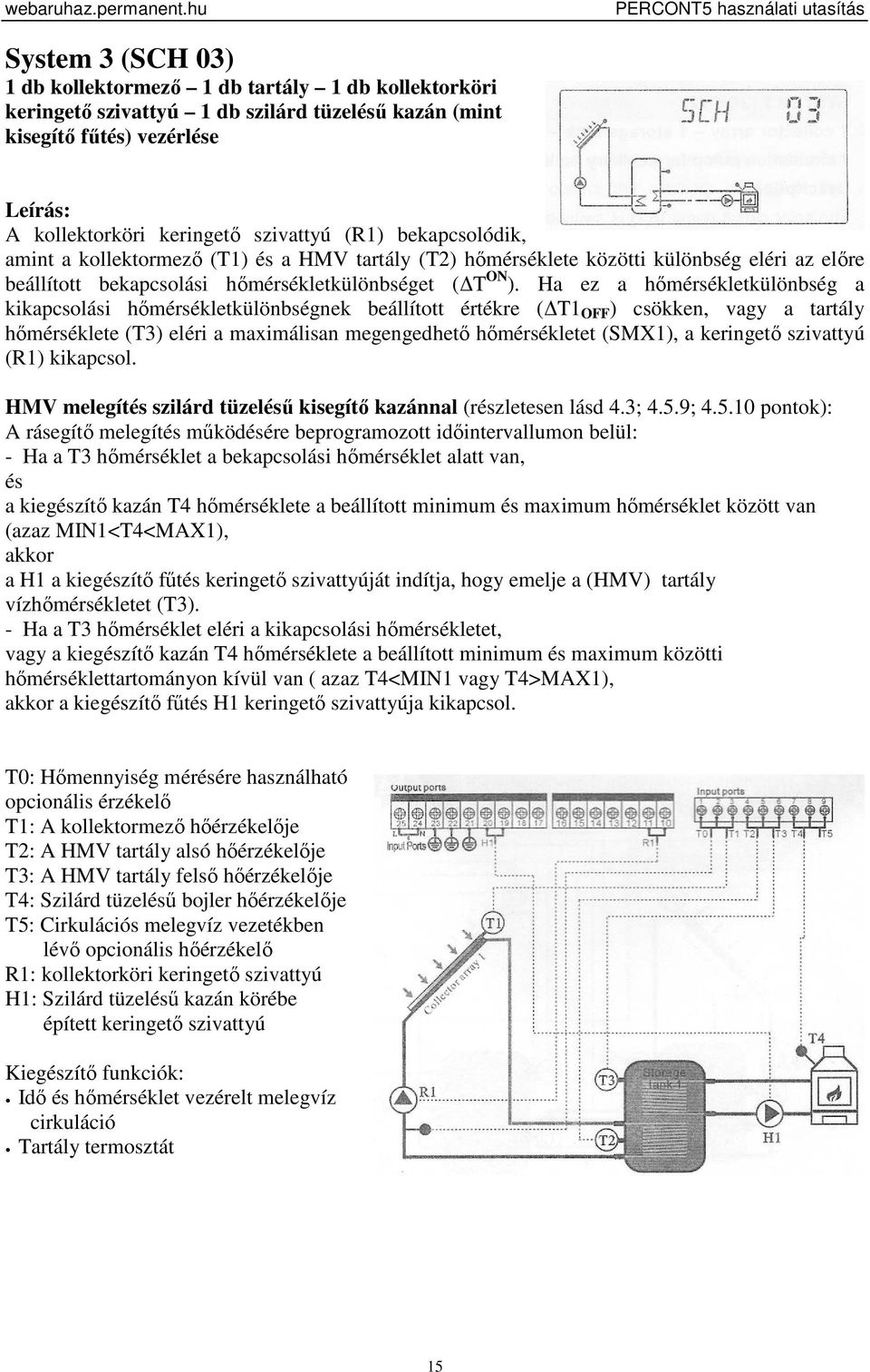 Ha ez a hőmérsékletkülönbség a kikapcsolási hőmérsékletkülönbségnek beállított értékre ( T1 OFF ) csökken, vagy a tartály hőmérséklete (T3) eléri a maximálisan megengedhető hőmérsékletet (SMX1), a