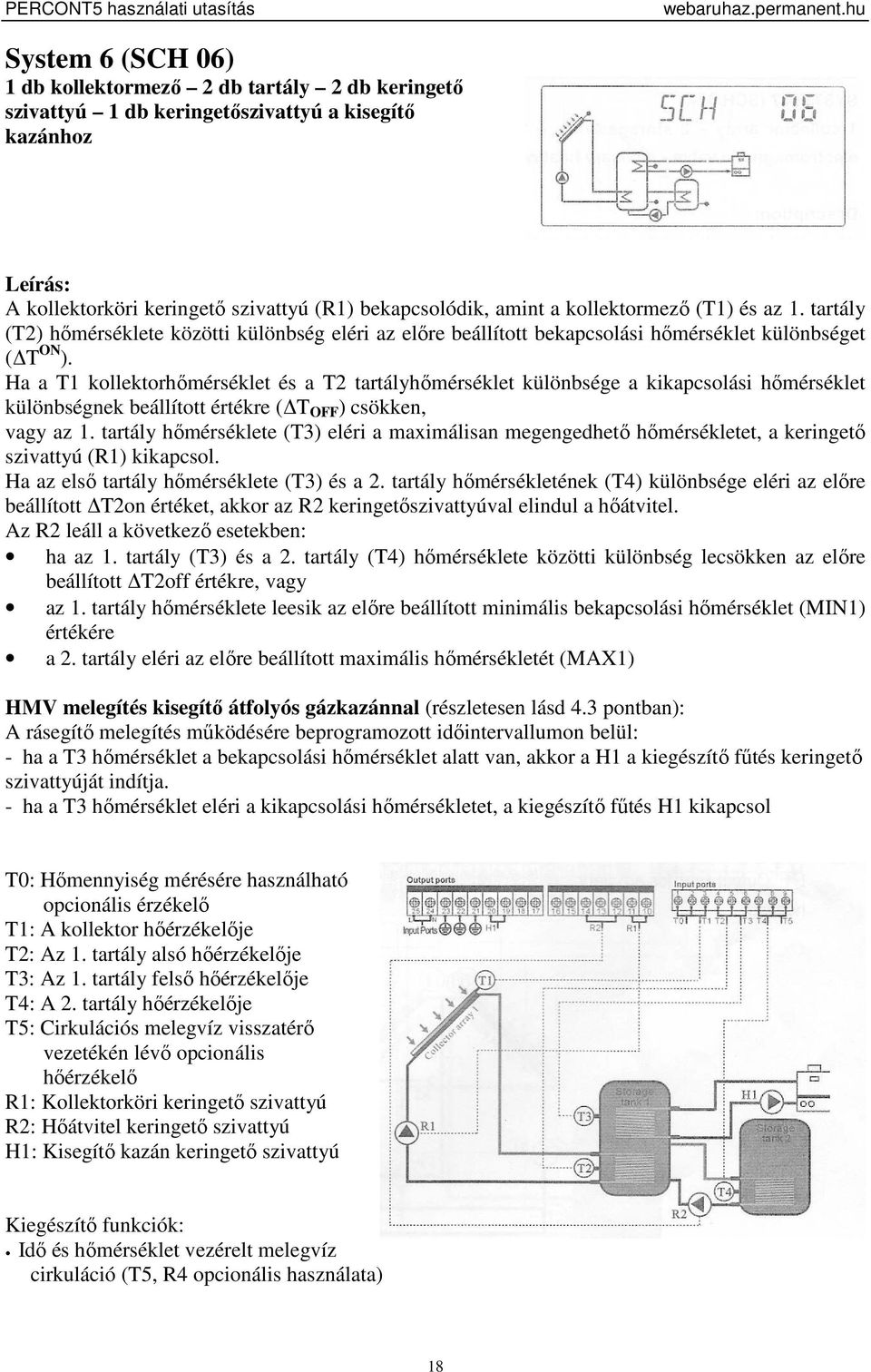 Ha a T1 kollektorhőmérséklet és a T2 tartályhőmérséklet különbsége a kikapcsolási hőmérséklet különbségnek beállított értékre ( T OFF ) csökken, vagy az 1.