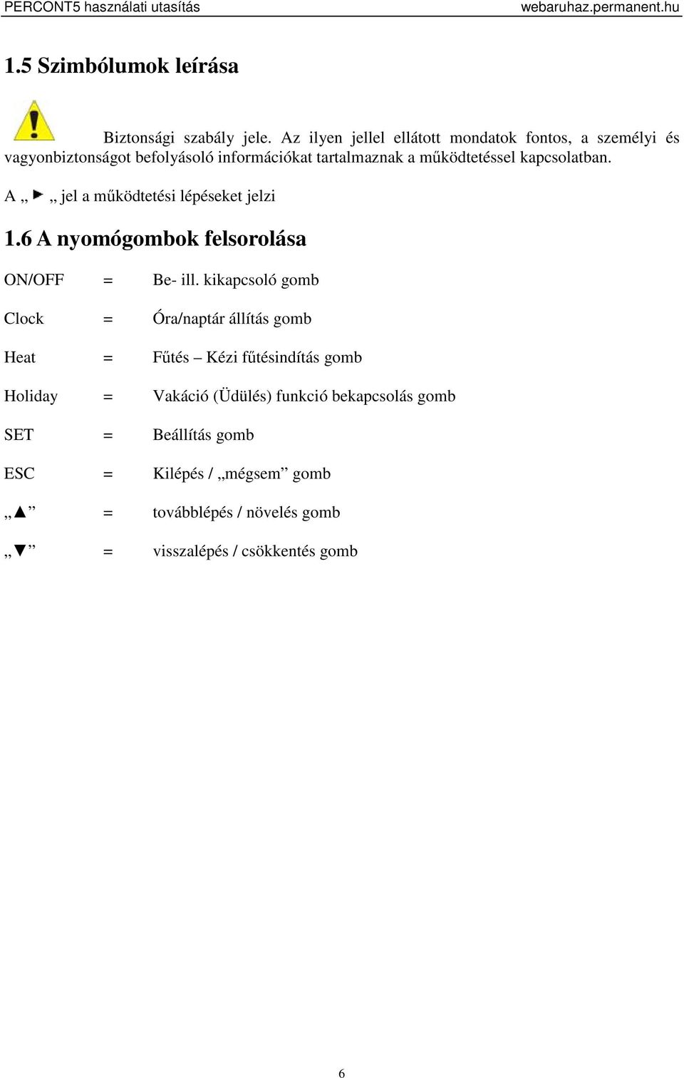 kapcsolatban. A jel a működtetési lépéseket jelzi 1.6 A nyomógombok felsorolása ON/OFF = Be- ill.