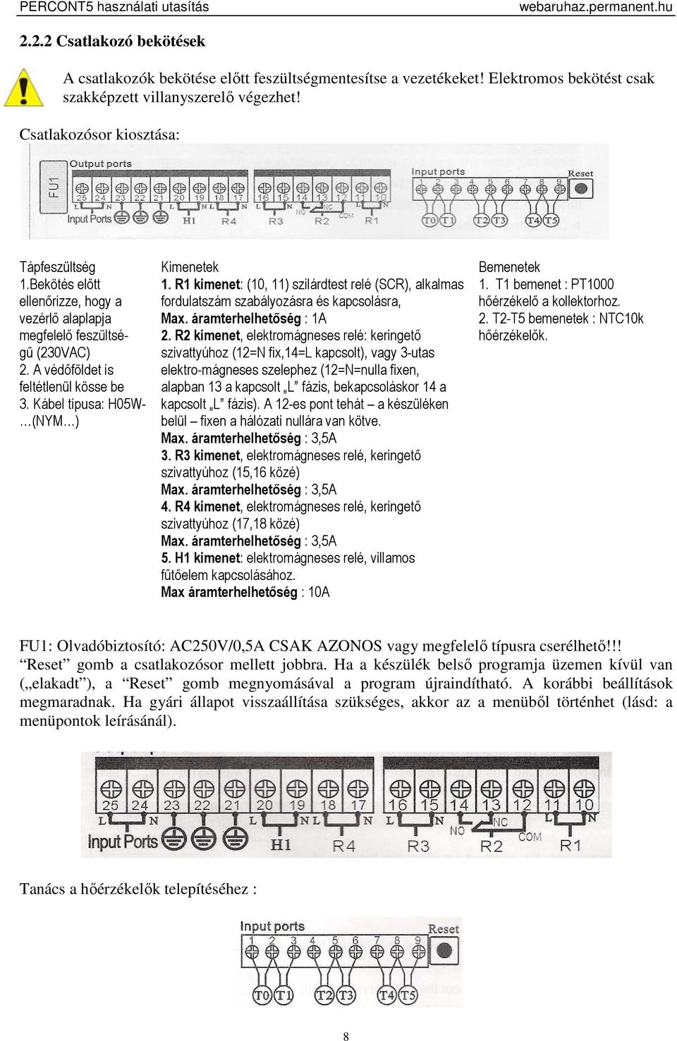 Kábel típusa: H05W- (NYM ) Kimenetek 1. R1 kimenet: (10, 11) szilárdtest relé (SCR), alkalmas fordulatszám szabályozásra és kapcsolásra, Max. áramterhelhetőség : 1A 2.