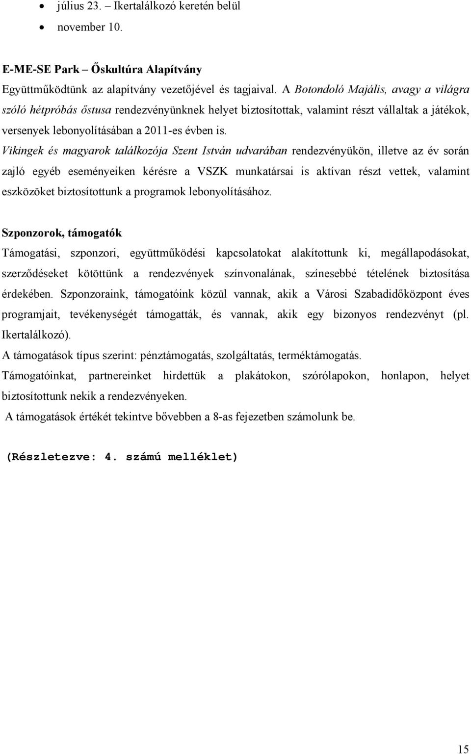 Vikingek és magyarok találkozója Szent István udvarában rendezvényükön, illetve az év során zajló egyéb eseményeiken kérésre a VSZK munkatársai is aktívan részt vettek, valamint eszközöket