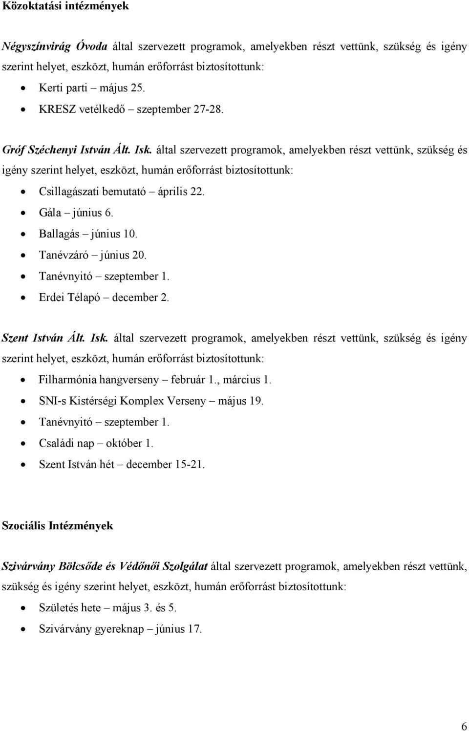 által szervezett programok, amelyekben részt vettünk, szükség és igény szerint helyet, eszközt, humán erőforrást biztosítottunk: Csillagászati bemutató április 22. Gála június 6. Ballagás június 10.