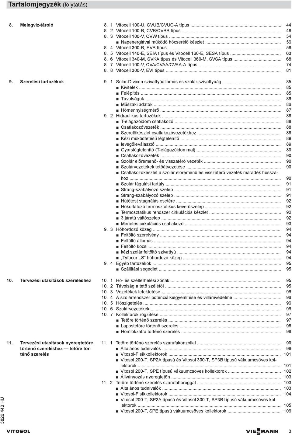 6 Vitocell 340-M, SVK típus és Vitocell 360-M, SVS típus... 68 8. 7 Vitocell 100-V, CV/CV/CV- típus... 74 8. 8 Vitocell 300-V, EVI típus... 81 9. Szerelési tartozékok 9.
