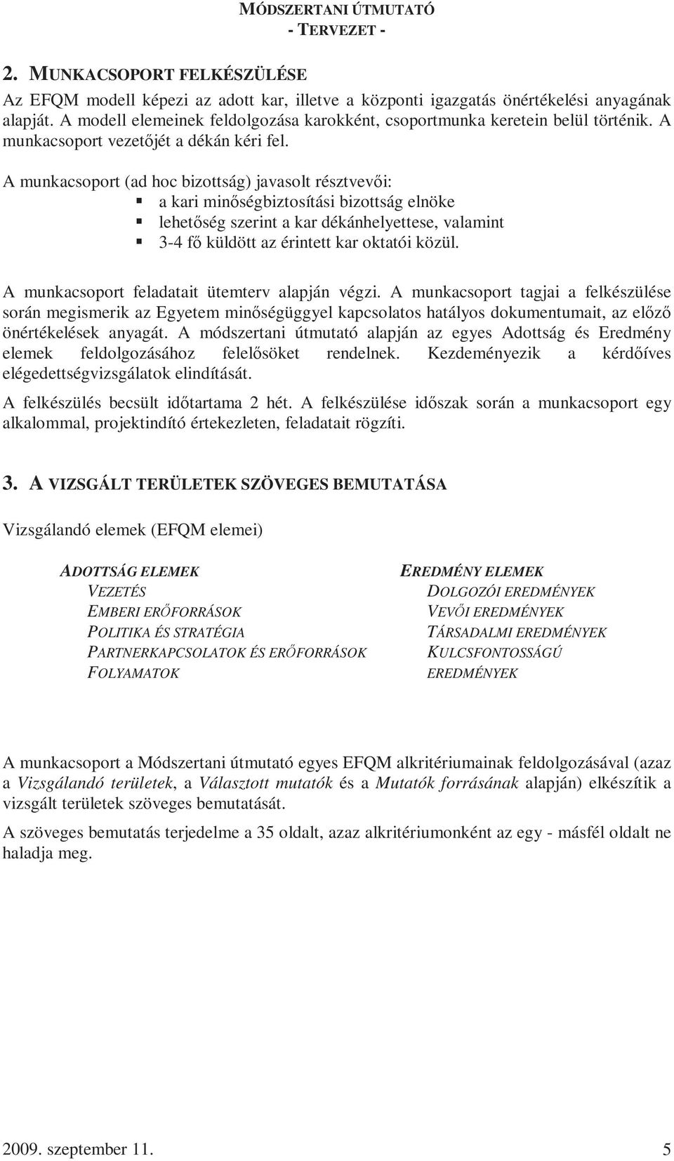 A munkacsoport (ad hoc bizottság) javasolt résztvevıi: a kari minıségbiztosítási bizottság elnöke lehetıség szerint a kar dékánhelyettese, valamint 3-4 fı küldött az érintett kar oktatói közül.