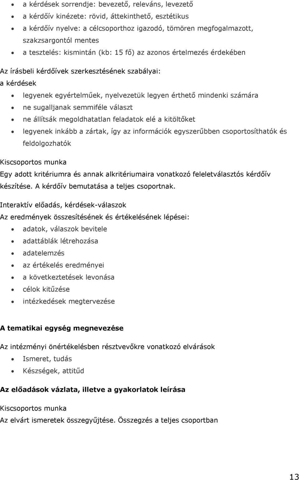 sugalljanak semmiféle választ ne állítsák megoldhatatlan feladatok elé a kitöltőket legyenek inkább a zártak, így az információk egyszerűbben csoportosíthatók és feldolgozhatók Kiscsoportos munka Egy