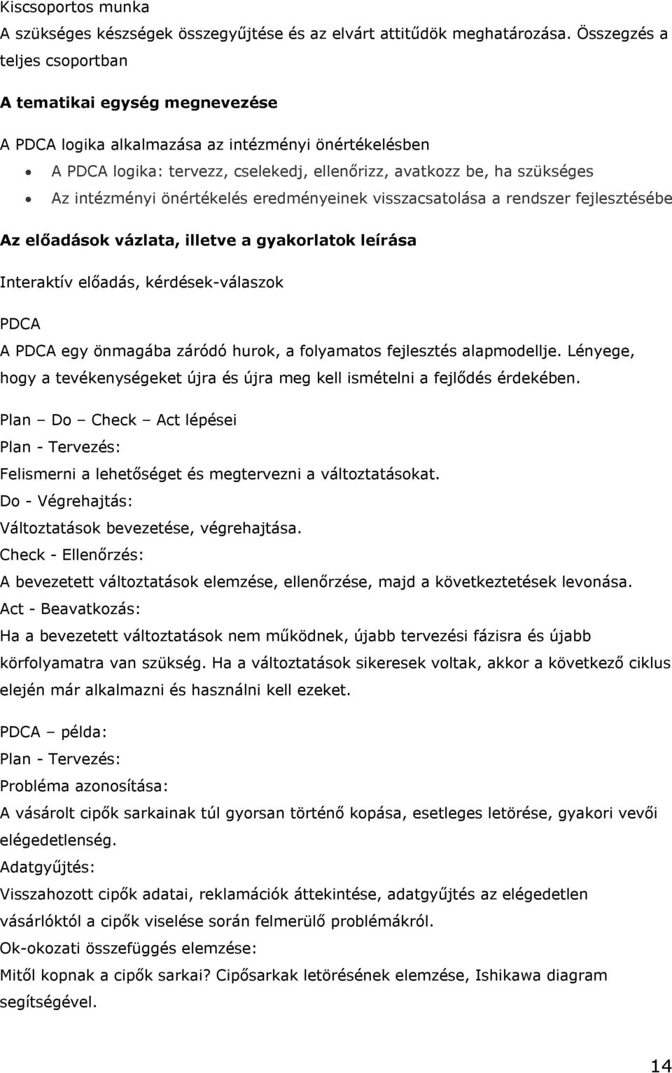 visszacsatolása a rendszer fejlesztésébe Az előadások vázlata, illetve a gyakorlatok leírása Interaktív előadás, kérdések-válaszok PDCA A PDCA egy önmagába záródó hurok, a folyamatos fejlesztés