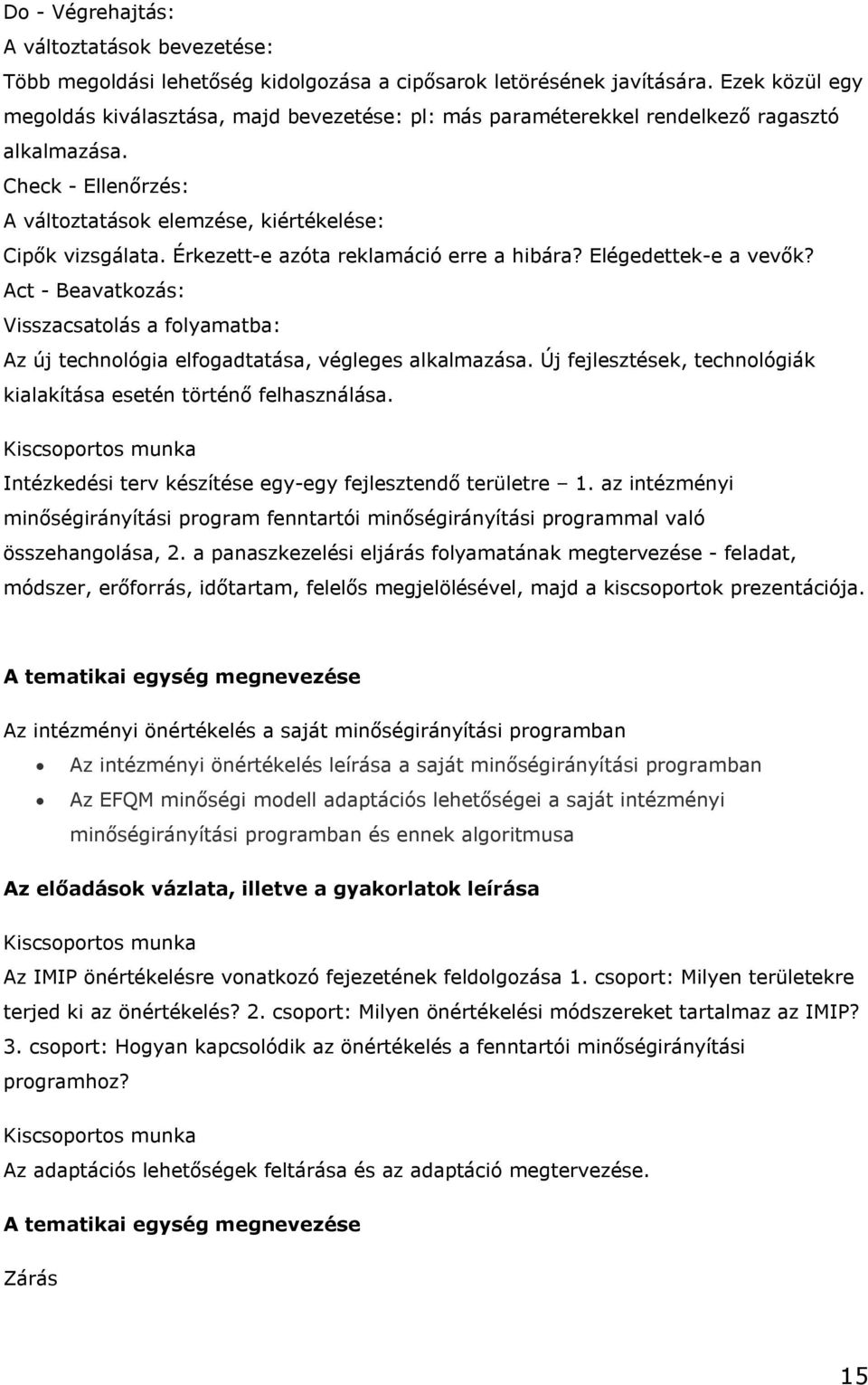 Érkezett-e azóta reklamáció erre a hibára? Elégedettek-e a vevők? Act - Beavatkozás: Visszacsatolás a folyamatba: Az új technológia elfogadtatása, végleges alkalmazása.