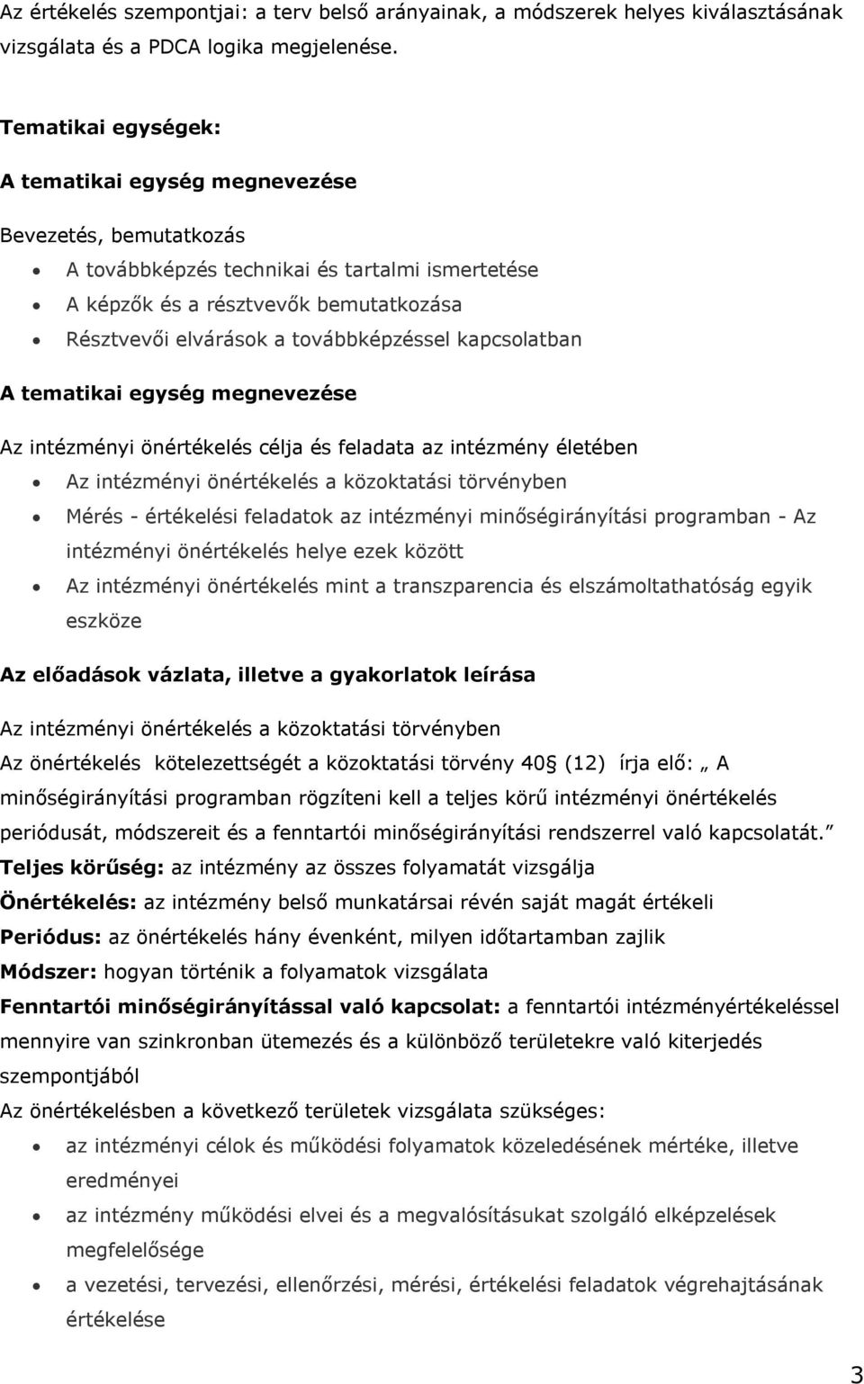 önértékelés célja és feladata az intézmény életében Az intézményi önértékelés a közoktatási törvényben Mérés - értékelési feladatok az intézményi minőségirányítási programban - Az intézményi