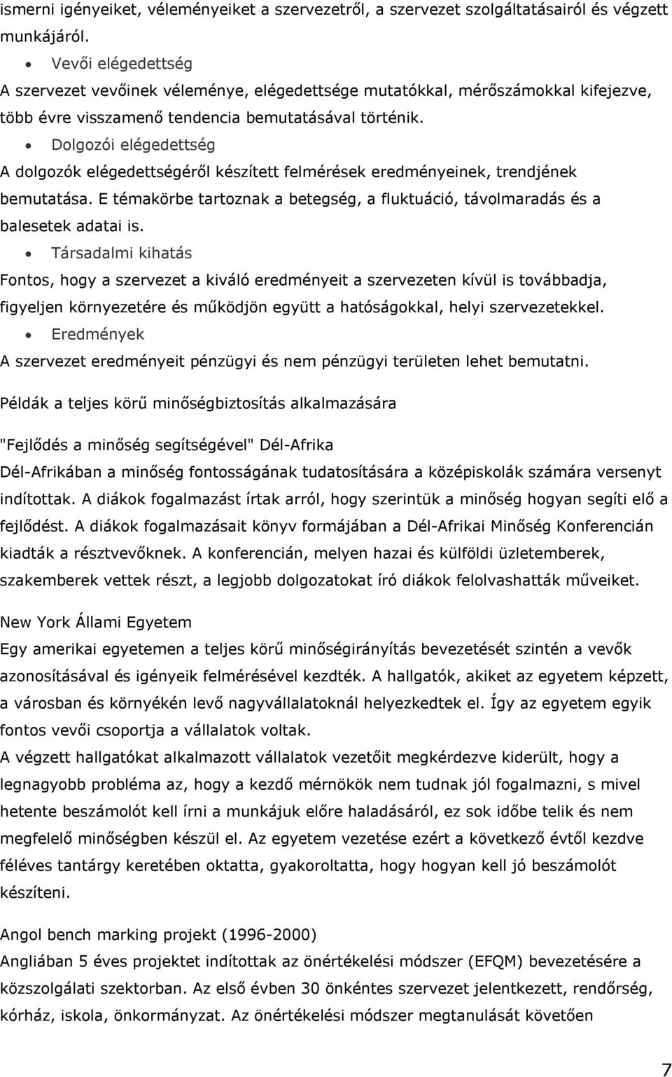 Dolgozói elégedettség A dolgozók elégedettségéről készített felmérések eredményeinek, trendjének bemutatása. E témakörbe tartoznak a betegség, a fluktuáció, távolmaradás és a balesetek adatai is.