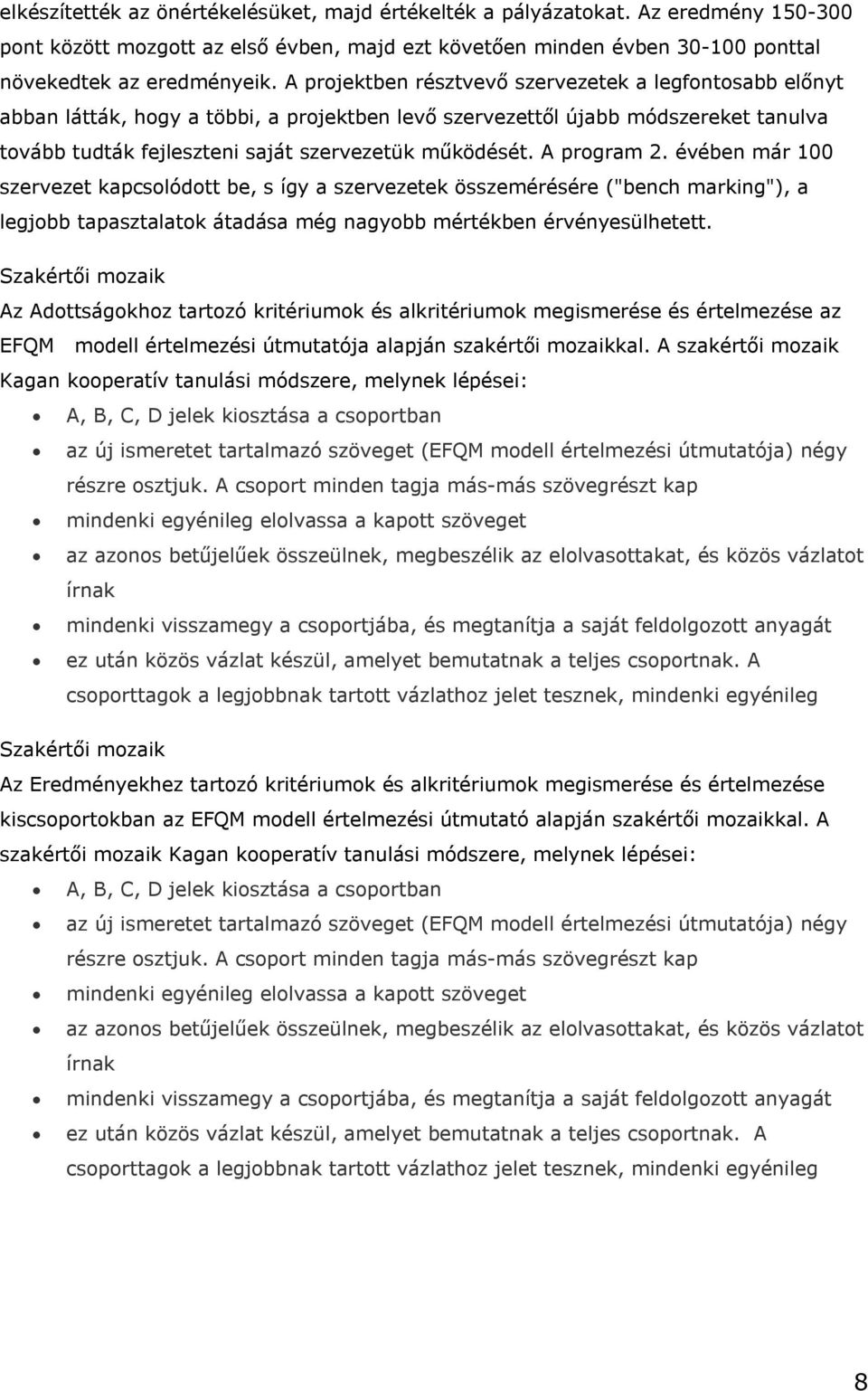 A program 2. évében már 100 szervezet kapcsolódott be, s így a szervezetek összemérésére ("bench marking"), a legjobb tapasztalatok átadása még nagyobb mértékben érvényesülhetett.