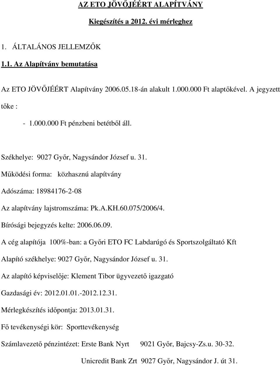 60.075/2006/4. Bírósági bejegyzés kelte: 2006.06.09. A cég alapítója 100%-ban: a Győri ETO FC Labdarúgó és Sportszolgáltató Kft Alapító székhelye: 9027 Győr, Nagysándor József u. 31.