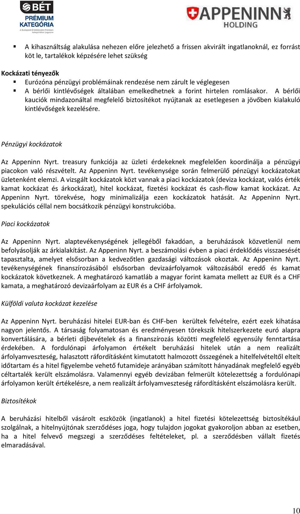 A bérlői kauciók mindazonáltal megfelelő biztosítékot nyújtanak az esetlegesen a jövőben kialakuló kintlévőségek kezelésére. Pénzügyi kockázatok Az Appeninn Nyrt.