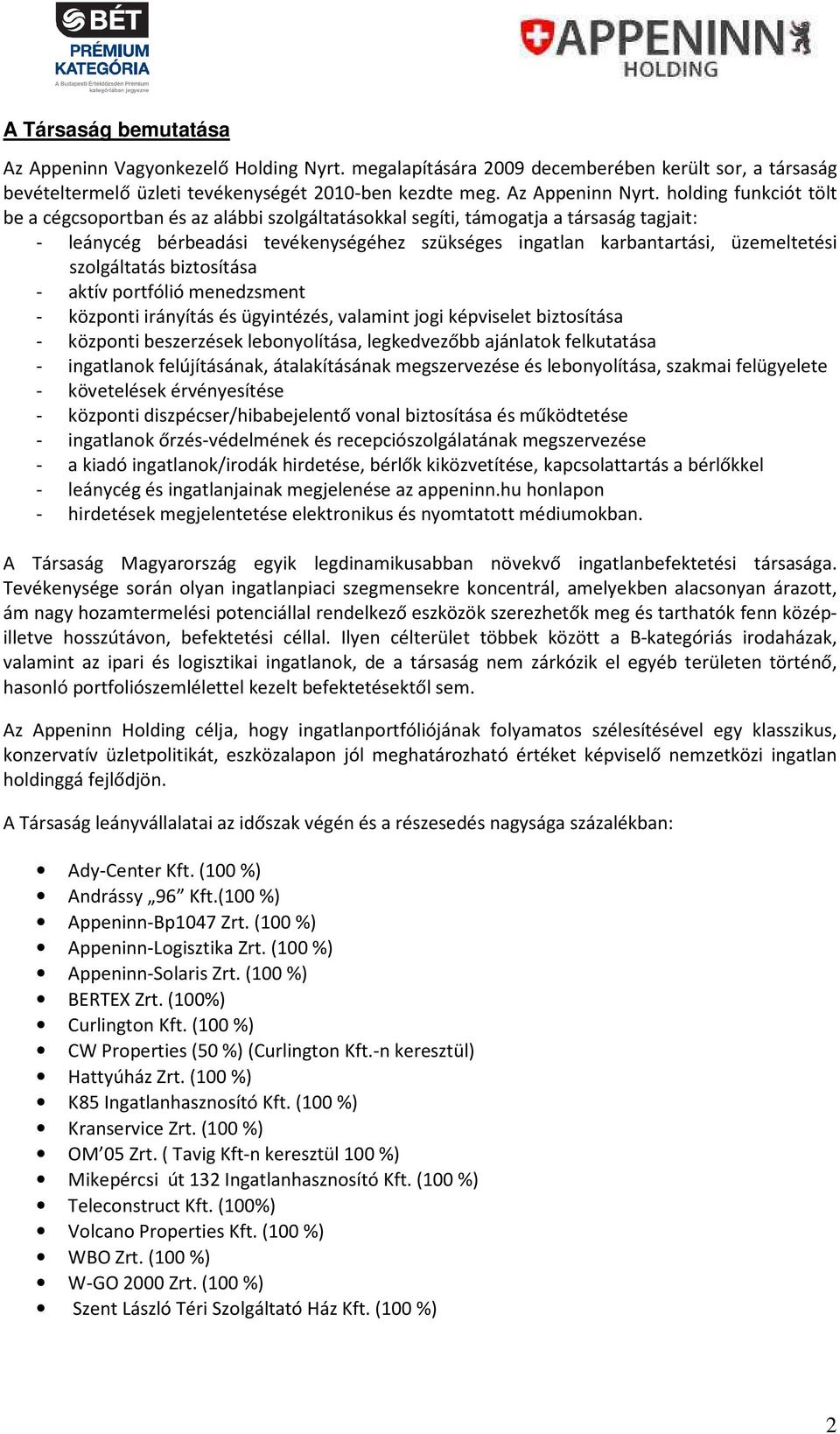 szolgáltatás biztosítása - aktív portfólió menedzsment - központi irányítás és ügyintézés, valamint jogi képviselet biztosítása - központi beszerzések lebonyolítása, legkedvezőbb ajánlatok